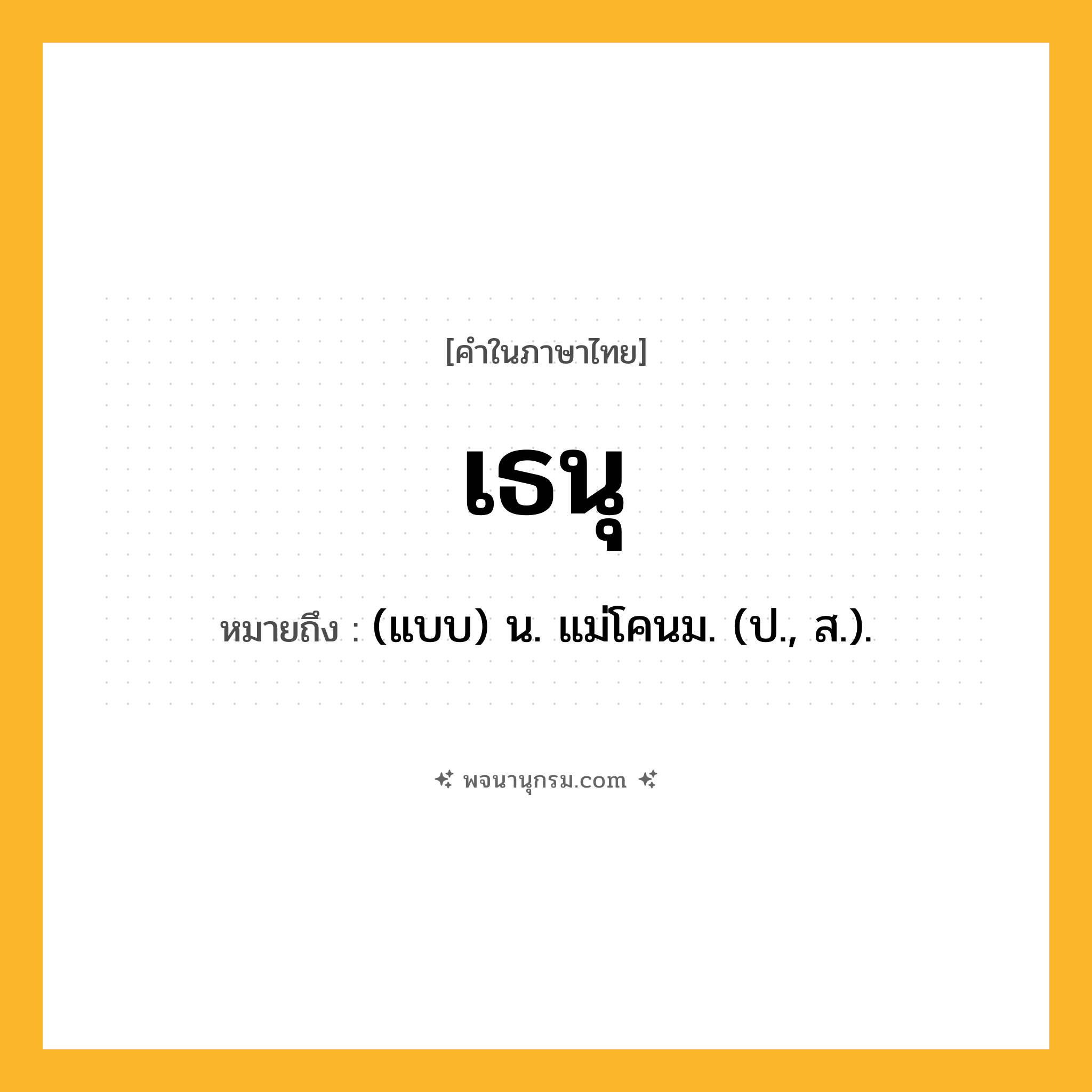 เธนุ ความหมาย หมายถึงอะไร?, คำในภาษาไทย เธนุ หมายถึง (แบบ) น. แม่โคนม. (ป., ส.).