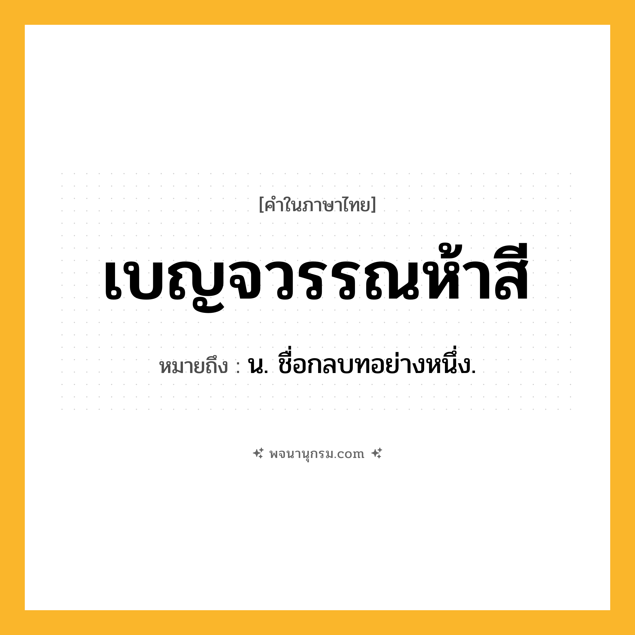 เบญจวรรณห้าสี ความหมาย หมายถึงอะไร?, คำในภาษาไทย เบญจวรรณห้าสี หมายถึง น. ชื่อกลบทอย่างหนึ่ง.