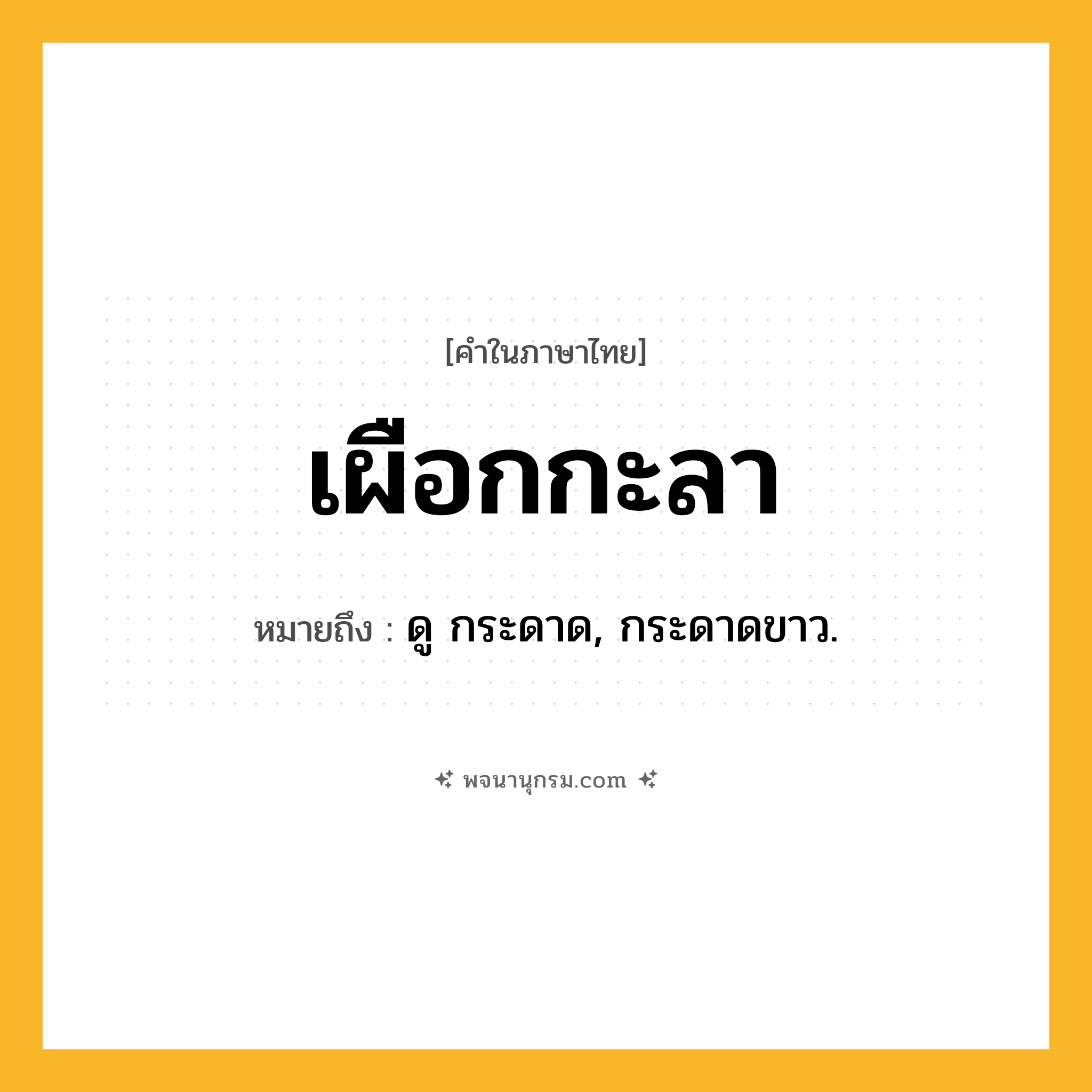 เผือกกะลา ความหมาย หมายถึงอะไร?, คำในภาษาไทย เผือกกะลา หมายถึง ดู กระดาด, กระดาดขาว.