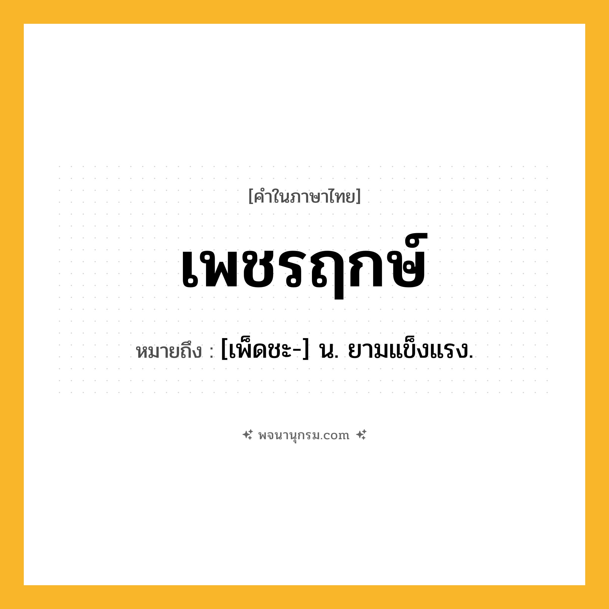 เพชรฤกษ์ ความหมาย หมายถึงอะไร?, คำในภาษาไทย เพชรฤกษ์ หมายถึง [เพ็ดชะ-] น. ยามแข็งแรง.