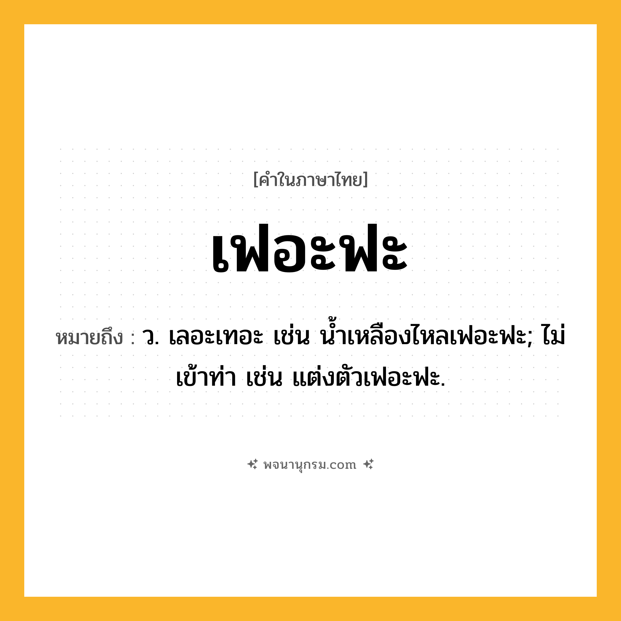 เฟอะฟะ ความหมาย หมายถึงอะไร?, คำในภาษาไทย เฟอะฟะ หมายถึง ว. เลอะเทอะ เช่น น้ำเหลืองไหลเฟอะฟะ; ไม่เข้าท่า เช่น แต่งตัวเฟอะฟะ.