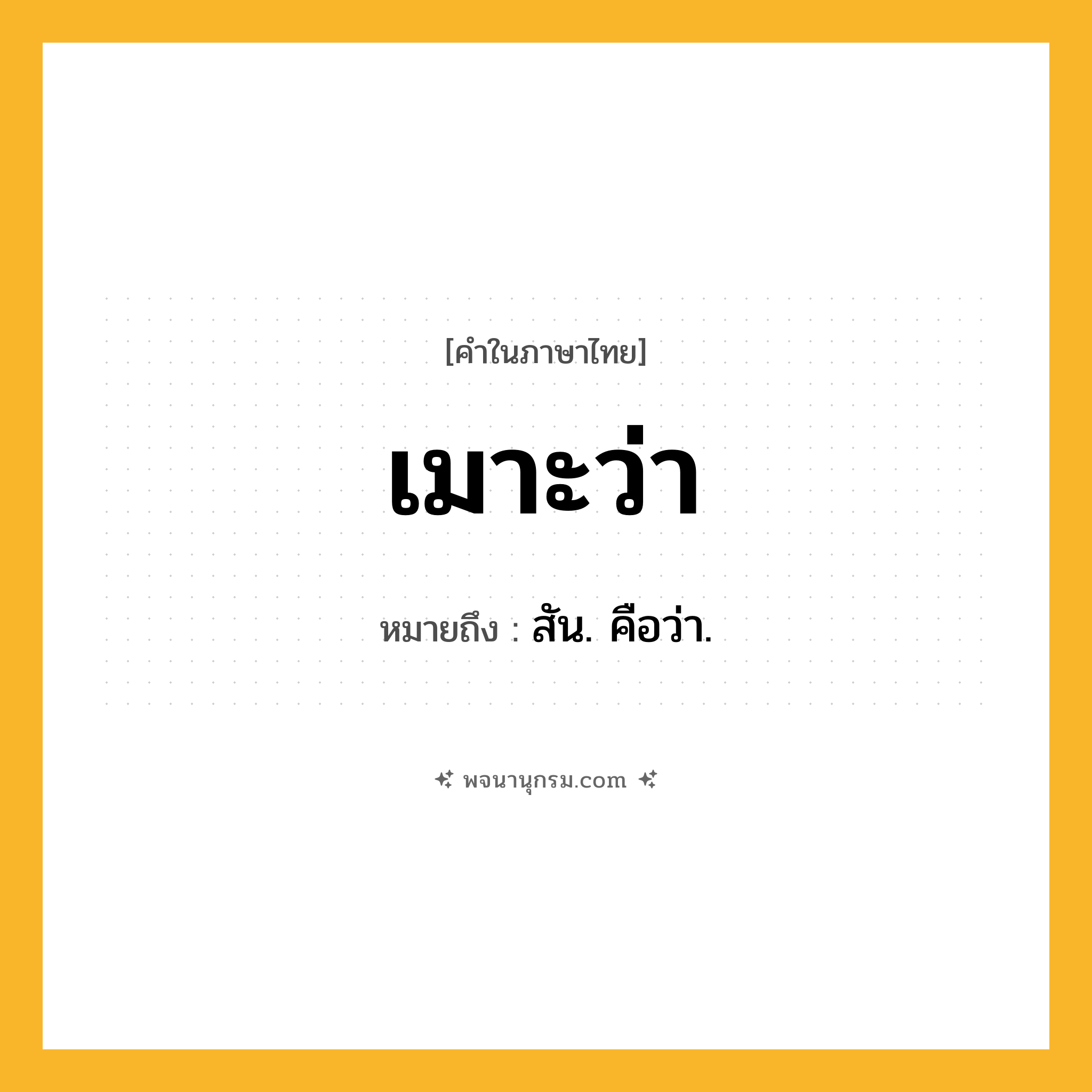 เมาะว่า ความหมาย หมายถึงอะไร?, คำในภาษาไทย เมาะว่า หมายถึง สัน. คือว่า.