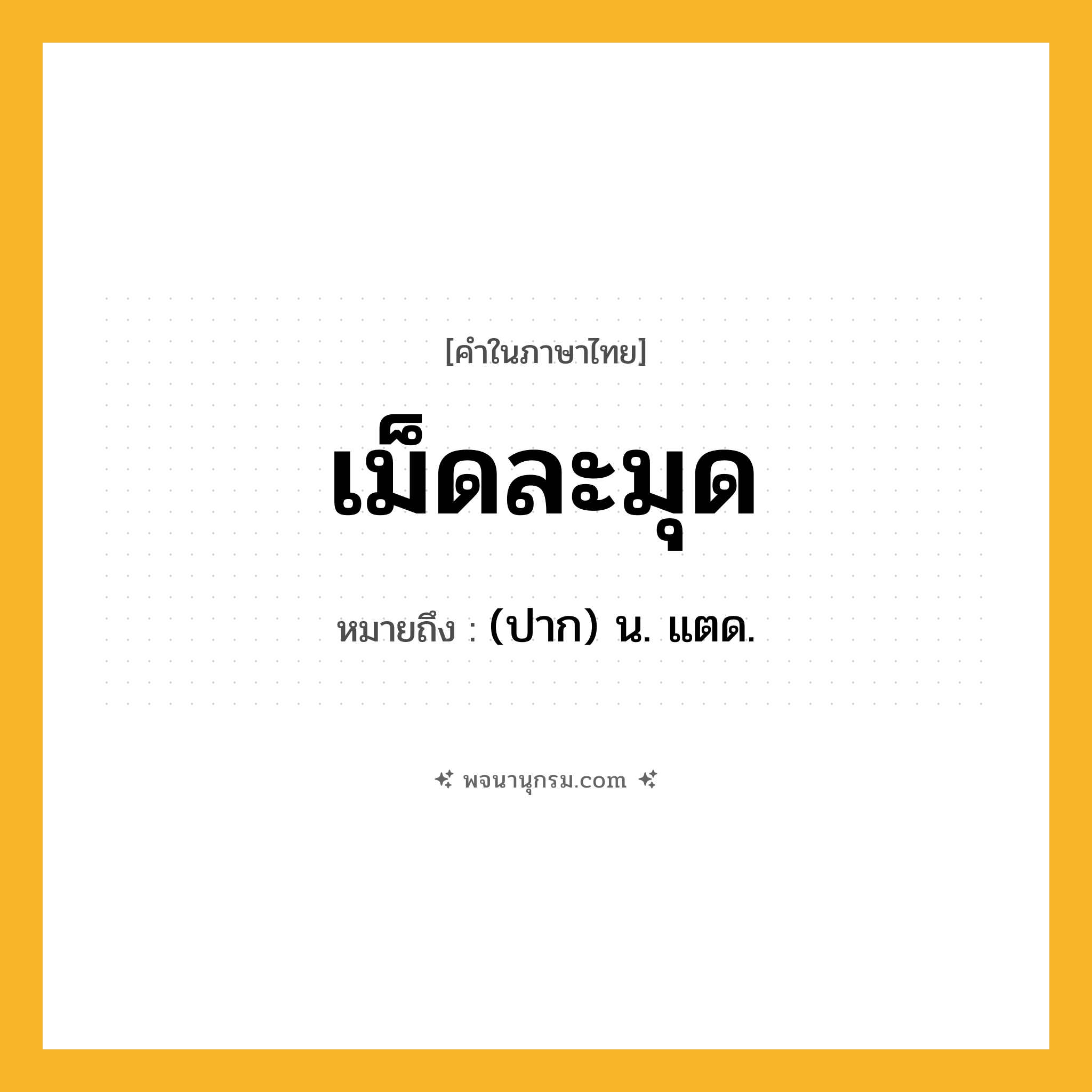เม็ดละมุด ความหมาย หมายถึงอะไร?, คำในภาษาไทย เม็ดละมุด หมายถึง (ปาก) น. แตด.