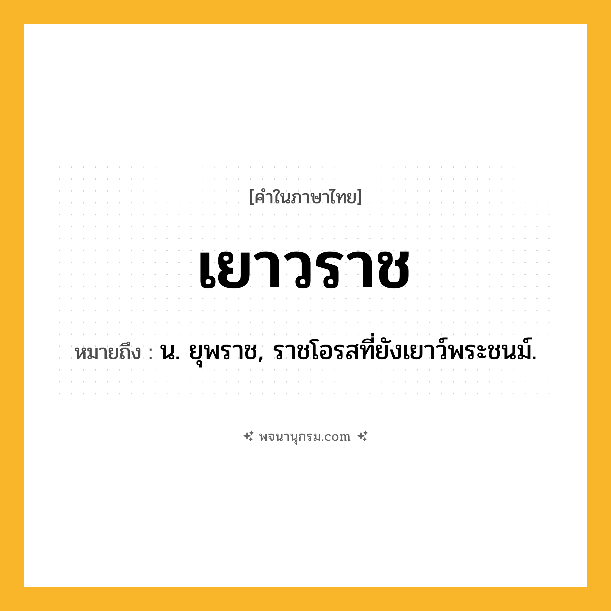 เยาวราช ความหมาย หมายถึงอะไร?, คำในภาษาไทย เยาวราช หมายถึง น. ยุพราช, ราชโอรสที่ยังเยาว์พระชนม์.