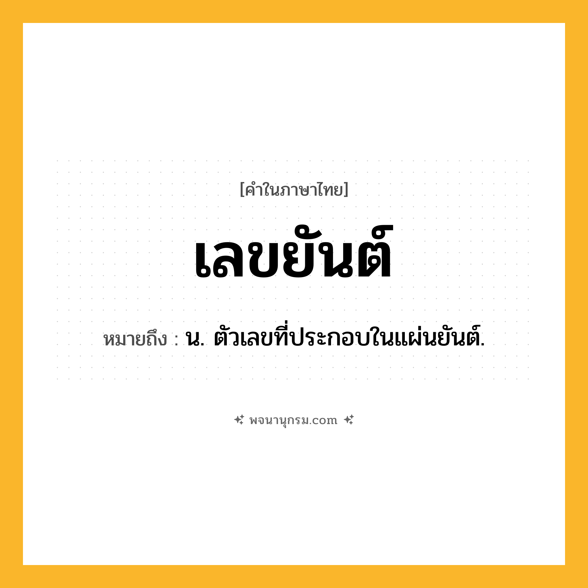 เลขยันต์ ความหมาย หมายถึงอะไร?, คำในภาษาไทย เลขยันต์ หมายถึง น. ตัวเลขที่ประกอบในแผ่นยันต์.