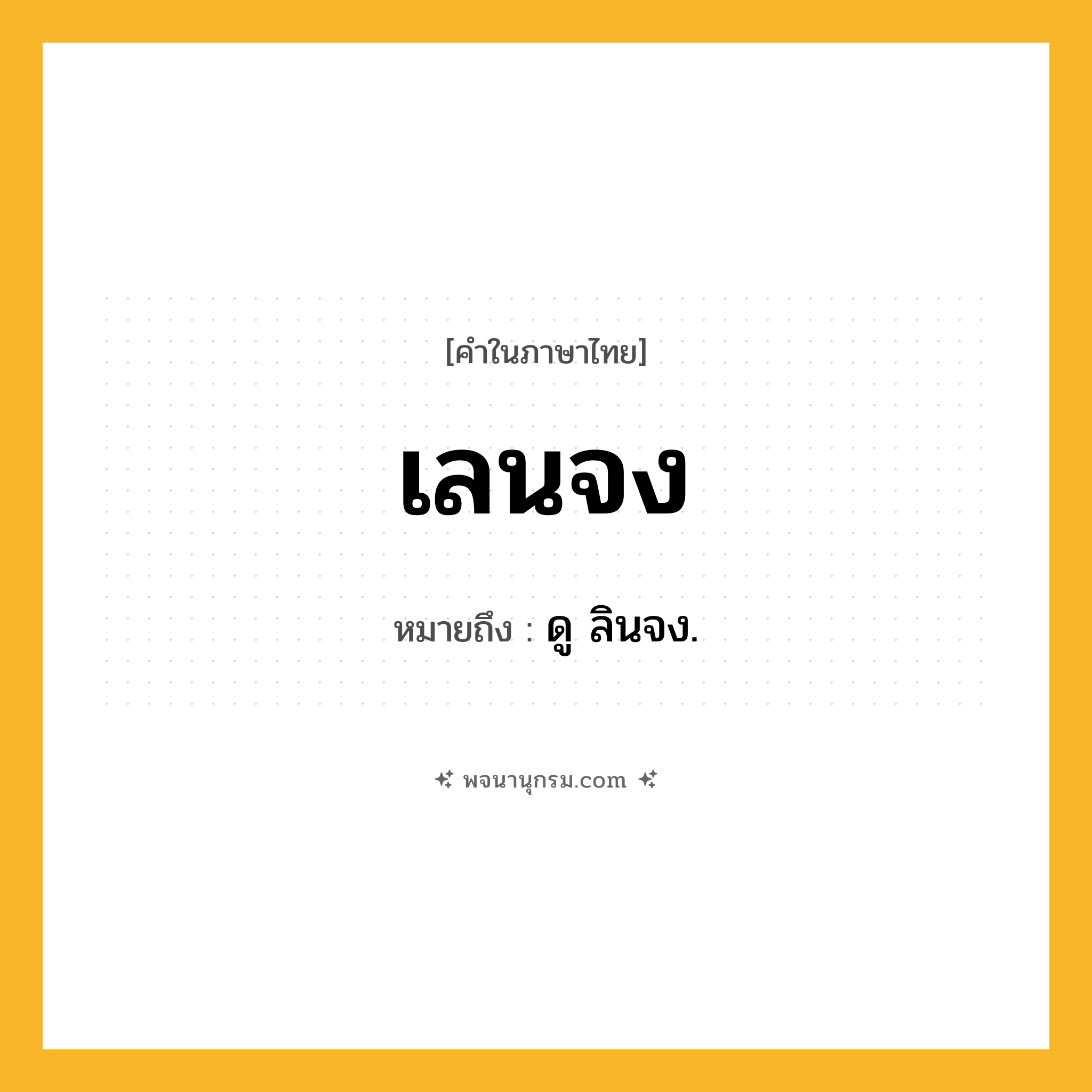 เลนจง ความหมาย หมายถึงอะไร?, คำในภาษาไทย เลนจง หมายถึง ดู ลินจง.