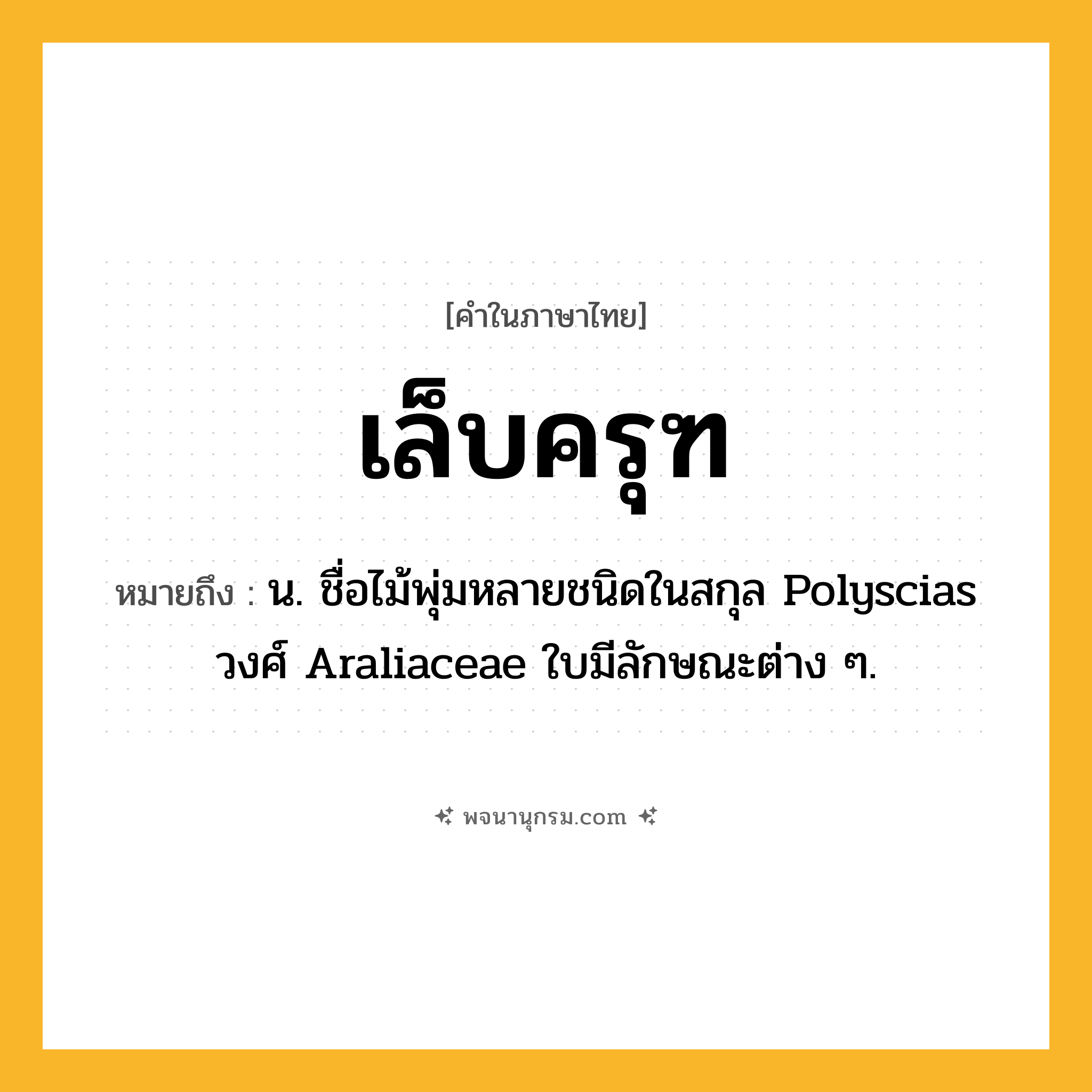 เล็บครุฑ ความหมาย หมายถึงอะไร?, คำในภาษาไทย เล็บครุฑ หมายถึง น. ชื่อไม้พุ่มหลายชนิดในสกุล Polyscias วงศ์ Araliaceae ใบมีลักษณะต่าง ๆ.