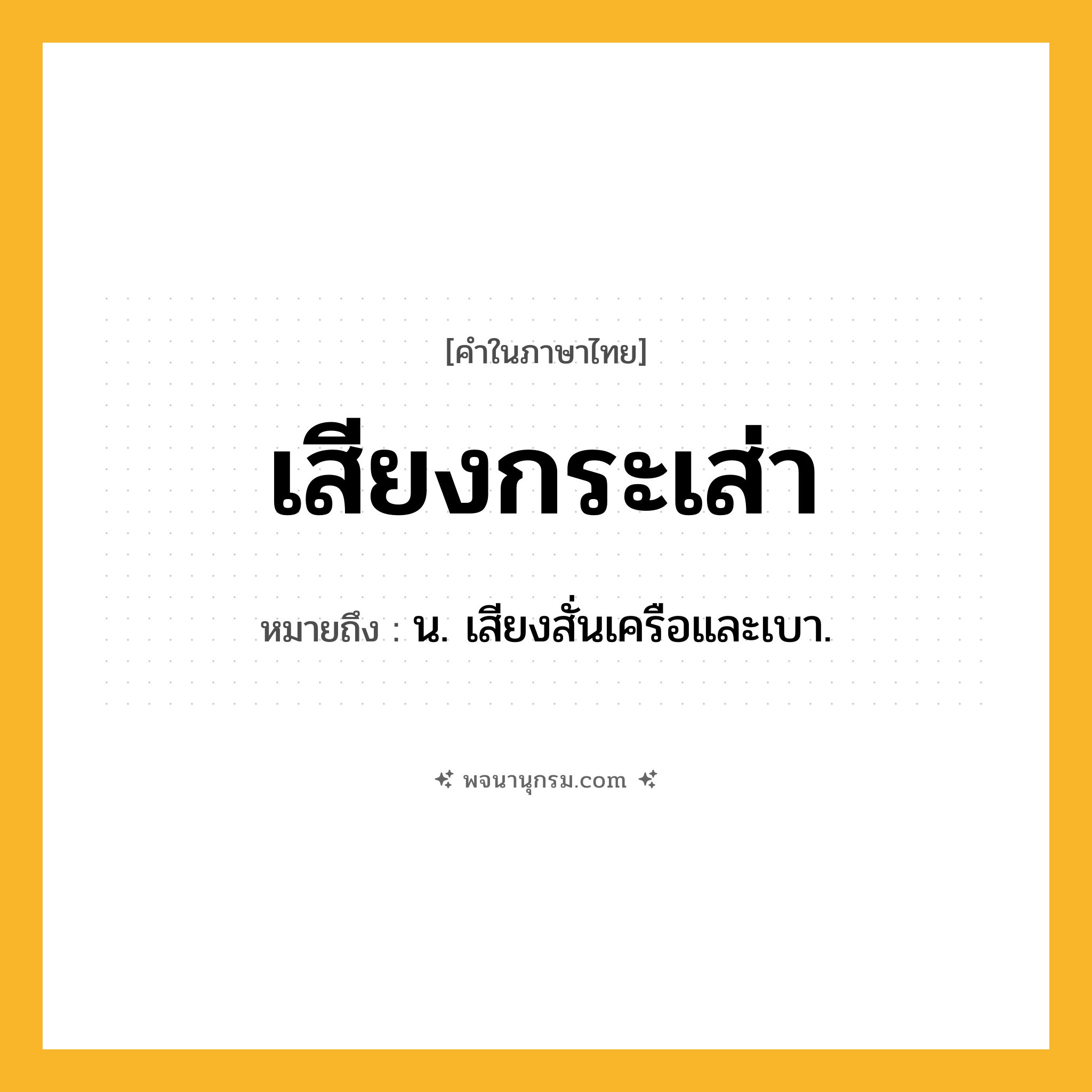 เสียงกระเส่า ความหมาย หมายถึงอะไร?, คำในภาษาไทย เสียงกระเส่า หมายถึง น. เสียงสั่นเครือและเบา.