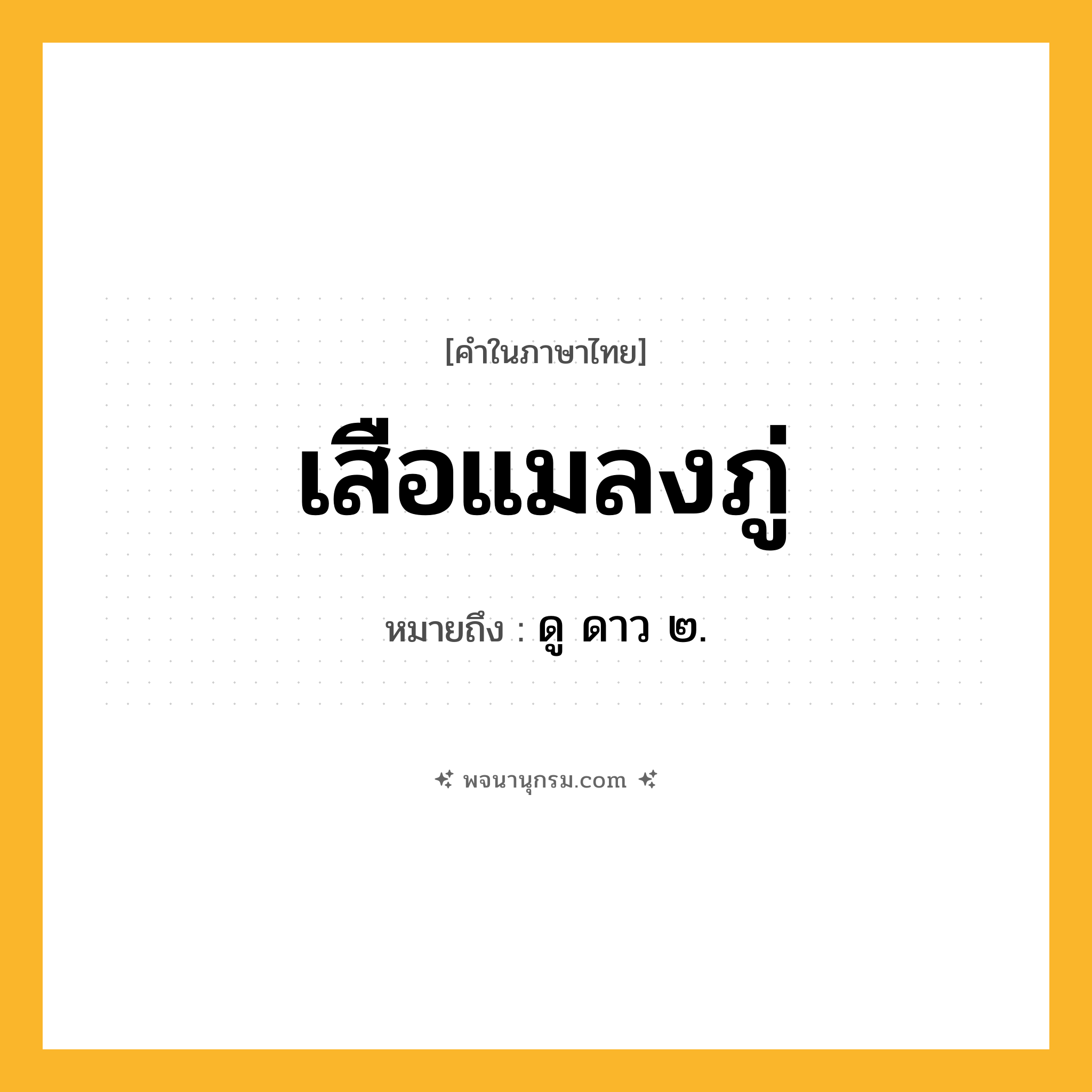 เสือแมลงภู่ ความหมาย หมายถึงอะไร?, คำในภาษาไทย เสือแมลงภู่ หมายถึง ดู ดาว ๒.