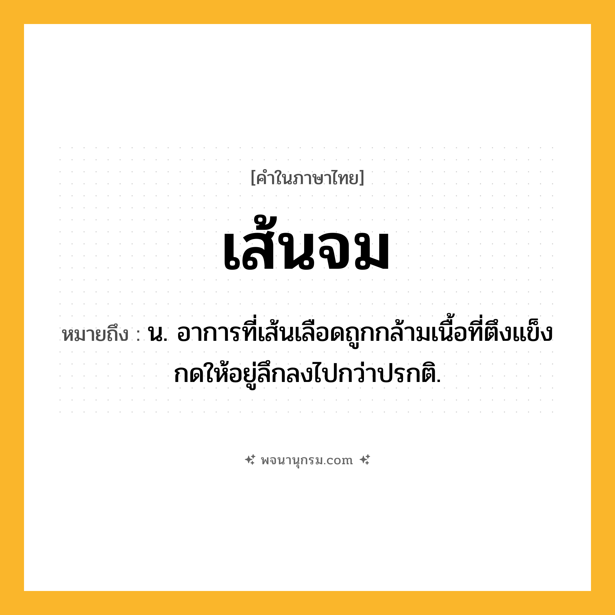 เส้นจม ความหมาย หมายถึงอะไร?, คำในภาษาไทย เส้นจม หมายถึง น. อาการที่เส้นเลือดถูกกล้ามเนื้อที่ตึงแข็งกดให้อยู่ลึกลงไปกว่าปรกติ.