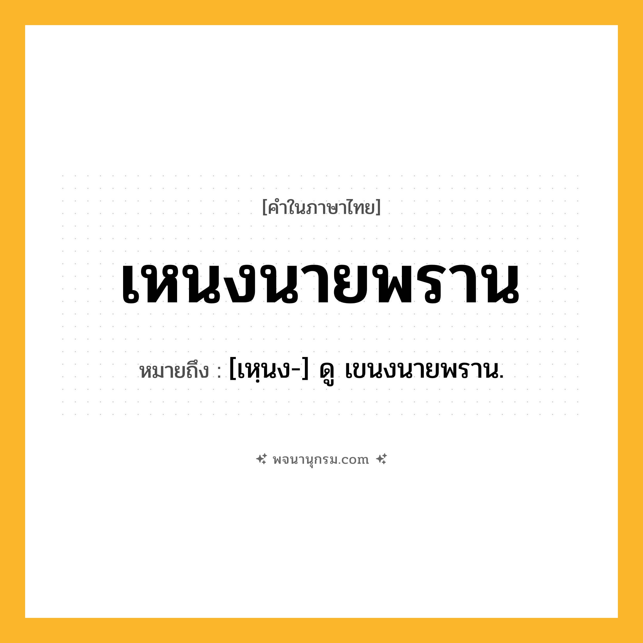 เหนงนายพราน ความหมาย หมายถึงอะไร?, คำในภาษาไทย เหนงนายพราน หมายถึง [เหฺนง-] ดู เขนงนายพราน.