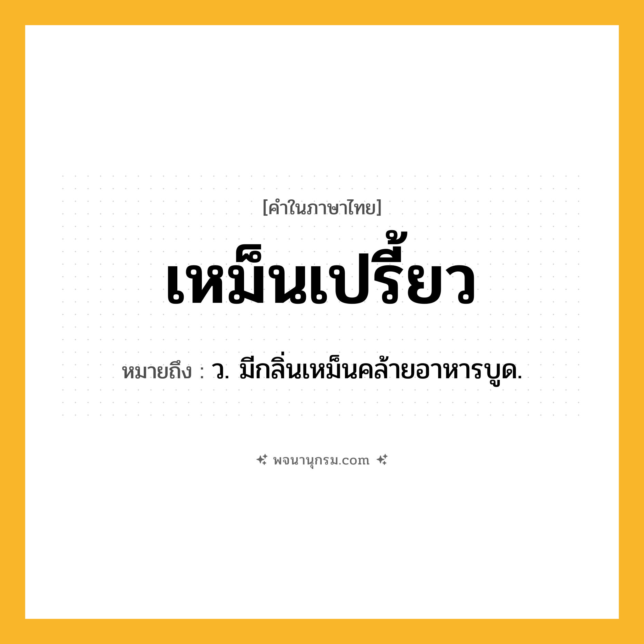 เหม็นเปรี้ยว ความหมาย หมายถึงอะไร?, คำในภาษาไทย เหม็นเปรี้ยว หมายถึง ว. มีกลิ่นเหม็นคล้ายอาหารบูด.