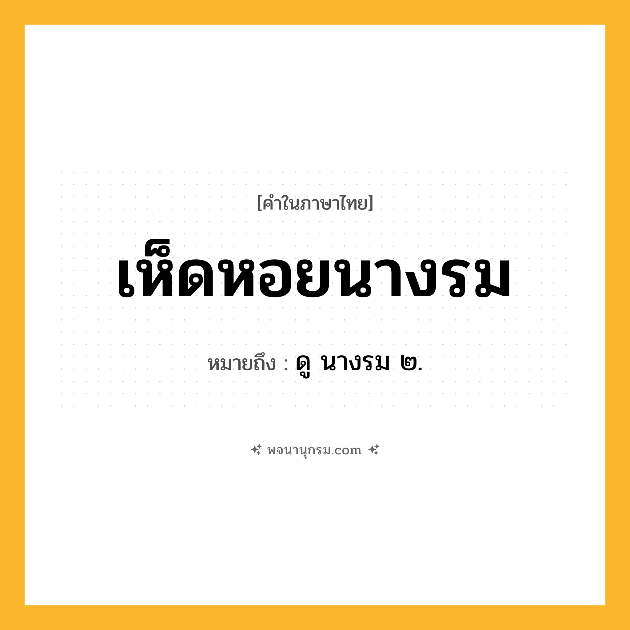 เห็ดหอยนางรม ความหมาย หมายถึงอะไร?, คำในภาษาไทย เห็ดหอยนางรม หมายถึง ดู นางรม ๒.