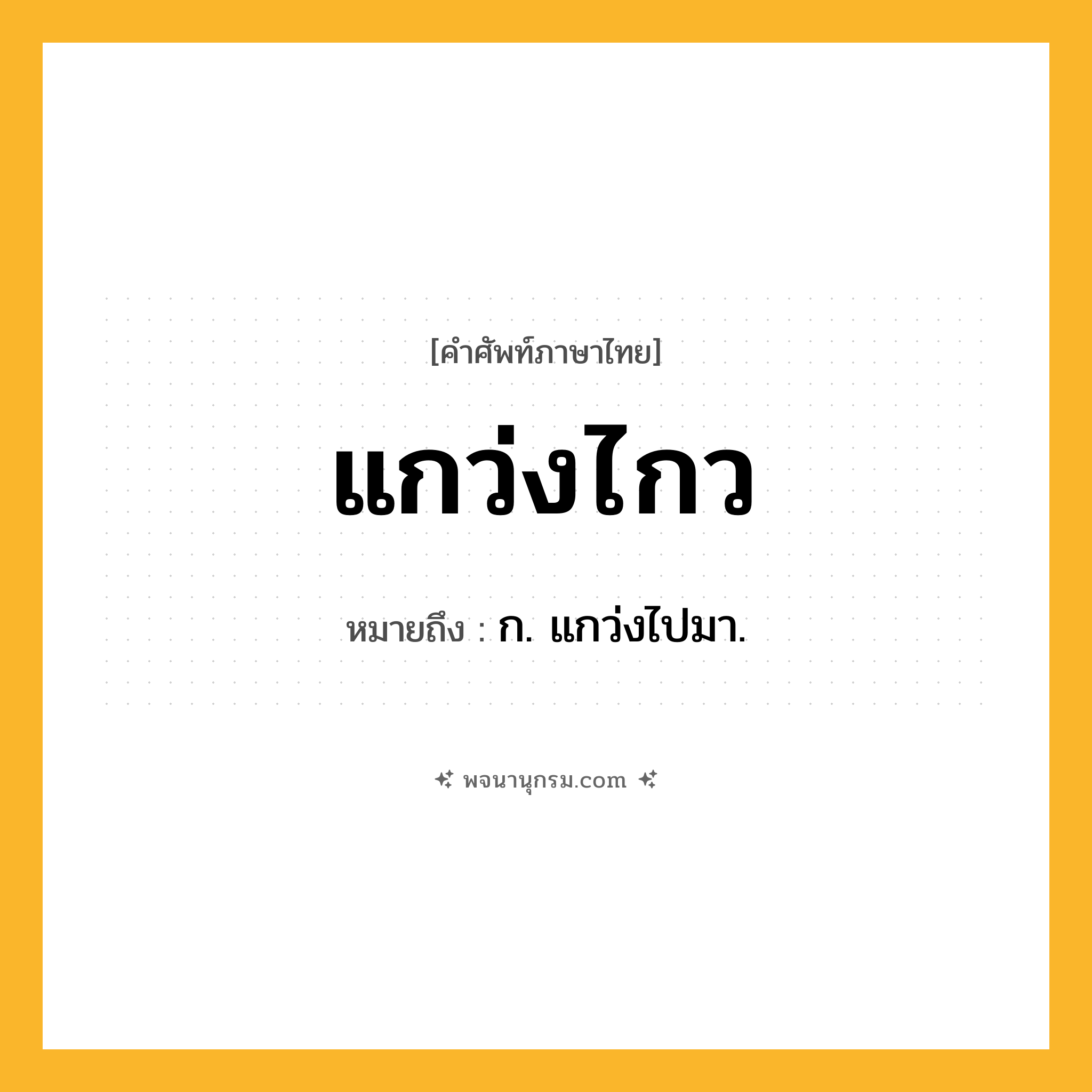 แกว่งไกว ความหมาย หมายถึงอะไร?, คำในภาษาไทย แกว่งไกว หมายถึง ก. แกว่งไปมา.