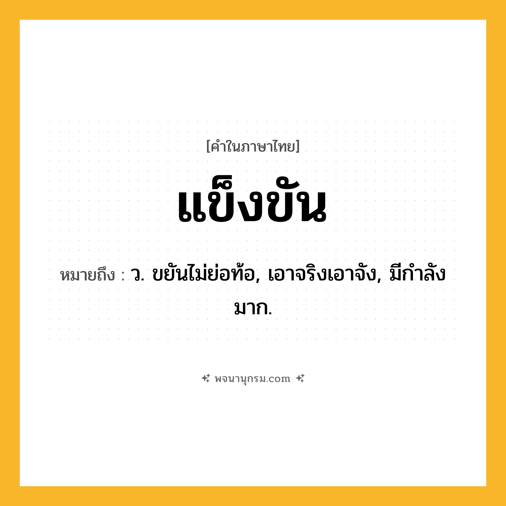 แข็งขัน ความหมาย หมายถึงอะไร?, คำในภาษาไทย แข็งขัน หมายถึง ว. ขยันไม่ย่อท้อ, เอาจริงเอาจัง, มีกําลังมาก.