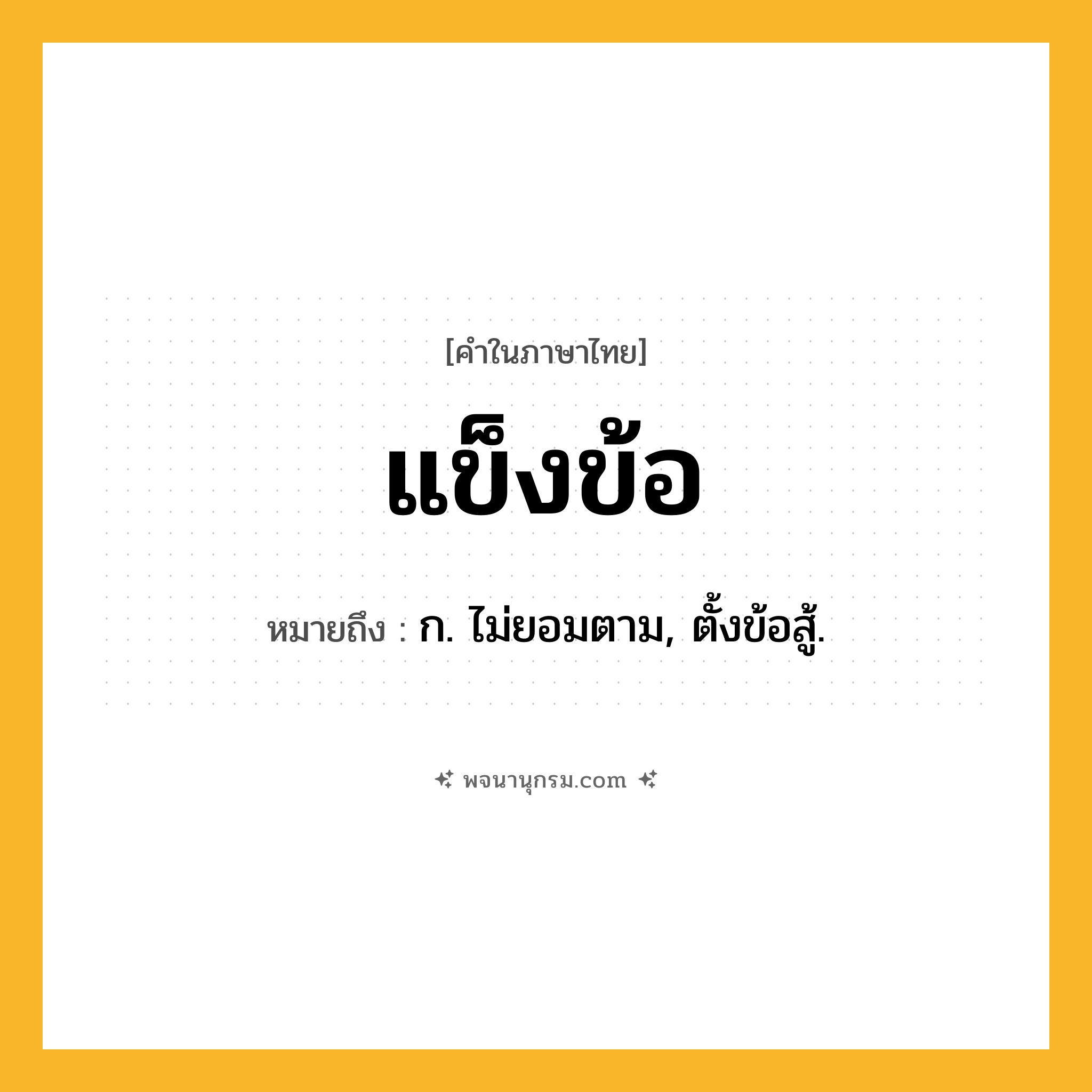 แข็งข้อ ความหมาย หมายถึงอะไร?, คำในภาษาไทย แข็งข้อ หมายถึง ก. ไม่ยอมตาม, ตั้งข้อสู้.