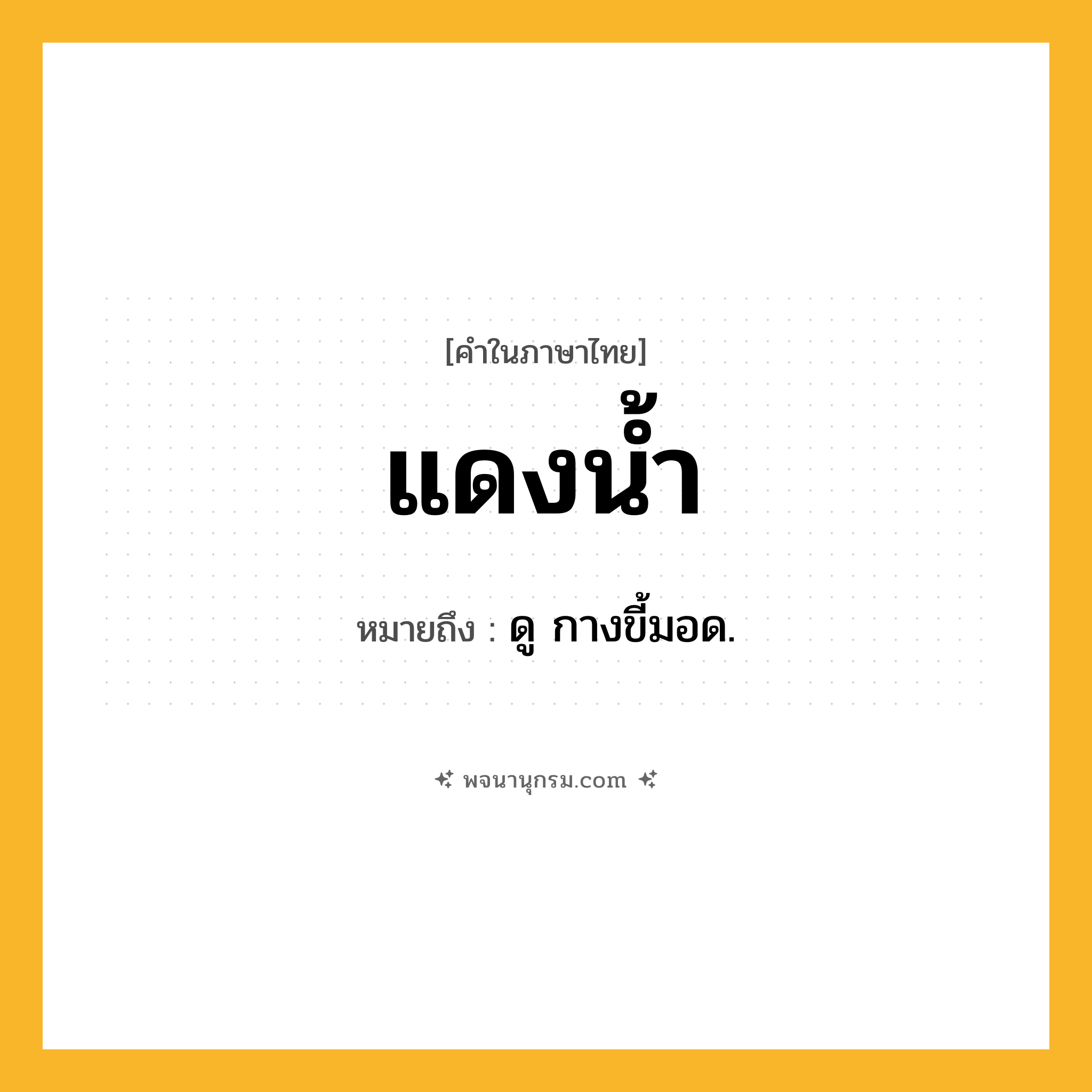 แดงน้ำ ความหมาย หมายถึงอะไร?, คำในภาษาไทย แดงน้ำ หมายถึง ดู กางขี้มอด.
