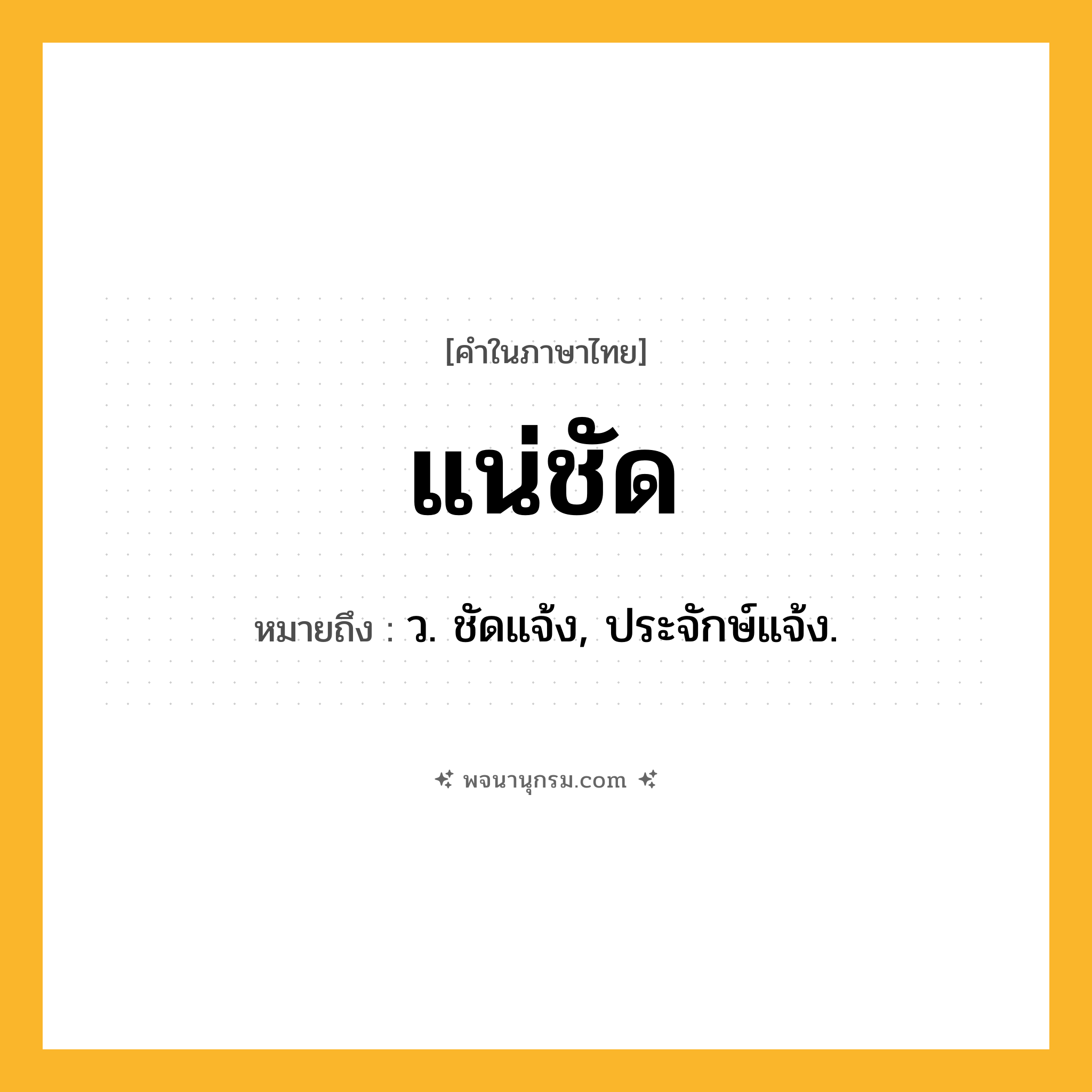 แน่ชัด ความหมาย หมายถึงอะไร?, คำในภาษาไทย แน่ชัด หมายถึง ว. ชัดแจ้ง, ประจักษ์แจ้ง.
