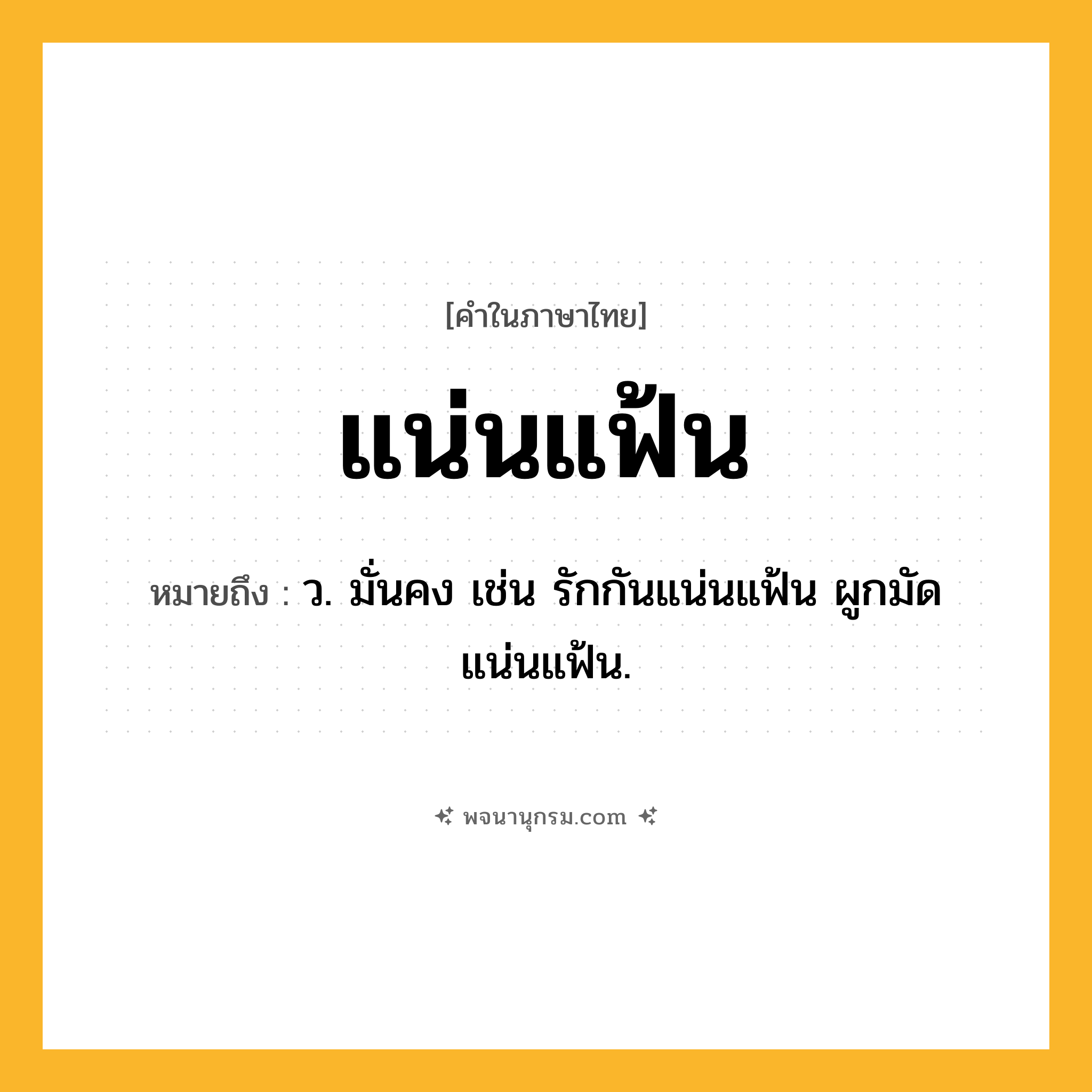 แน่นแฟ้น ความหมาย หมายถึงอะไร?, คำในภาษาไทย แน่นแฟ้น หมายถึง ว. มั่นคง เช่น รักกันแน่นแฟ้น ผูกมัดแน่นแฟ้น.