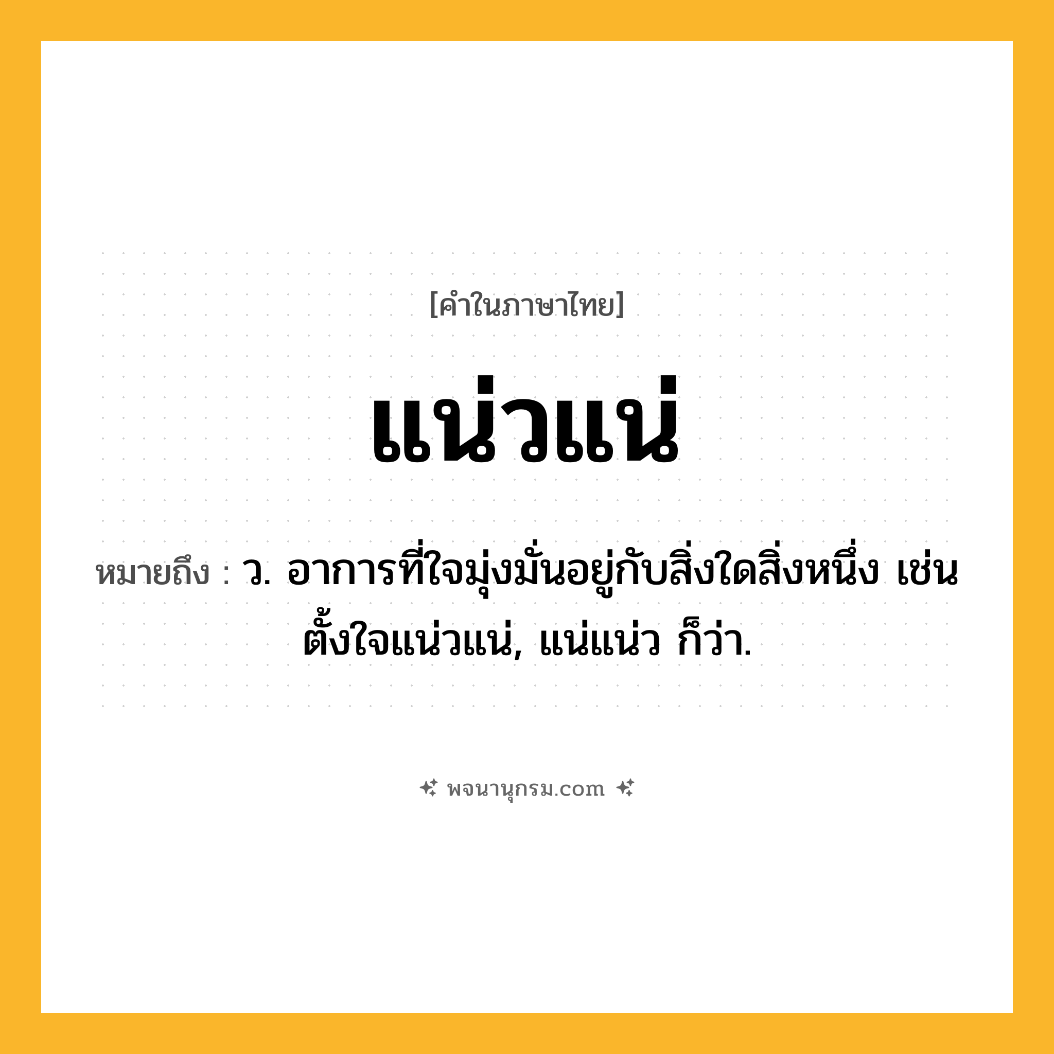 แน่วแน่ ความหมาย หมายถึงอะไร?, คำในภาษาไทย แน่วแน่ หมายถึง ว. อาการที่ใจมุ่งมั่นอยู่กับสิ่งใดสิ่งหนึ่ง เช่น ตั้งใจแน่วแน่, แน่แน่ว ก็ว่า.