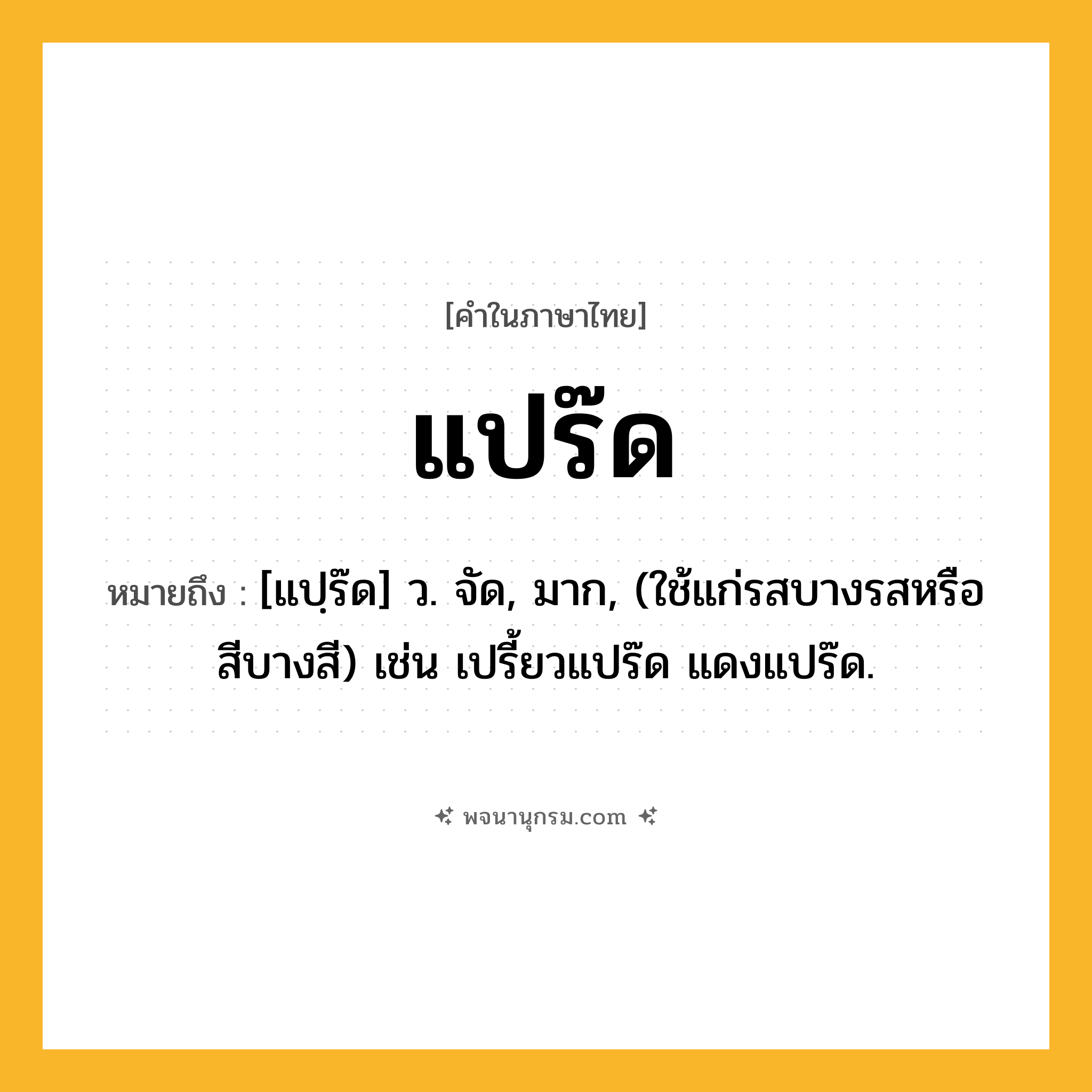 แปร๊ด ความหมาย หมายถึงอะไร?, คำในภาษาไทย แปร๊ด หมายถึง [แปฺร๊ด] ว. จัด, มาก, (ใช้แก่รสบางรสหรือสีบางสี) เช่น เปรี้ยวแปร๊ด แดงแปร๊ด.