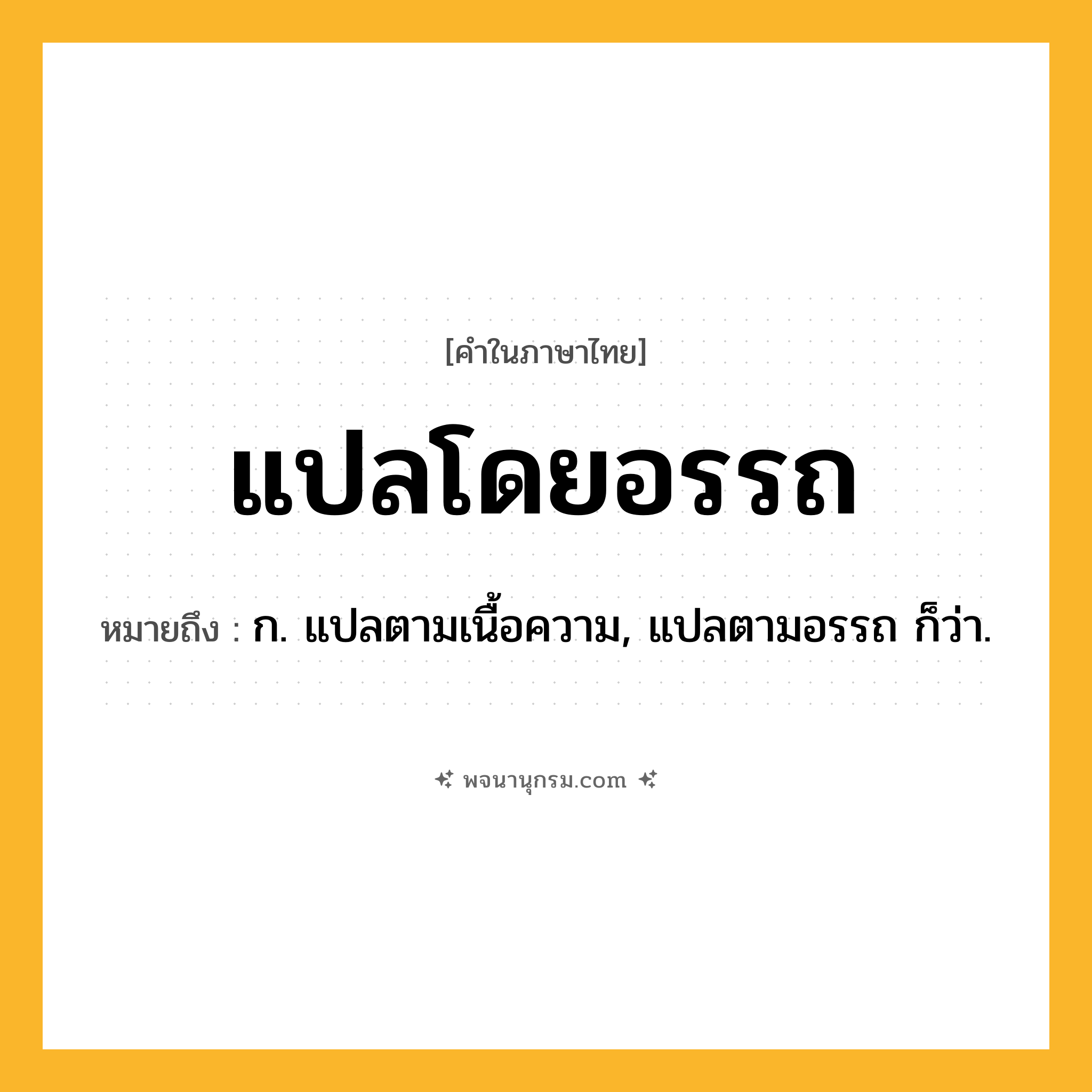 แปลโดยอรรถ ความหมาย หมายถึงอะไร?, คำในภาษาไทย แปลโดยอรรถ หมายถึง ก. แปลตามเนื้อความ, แปลตามอรรถ ก็ว่า.