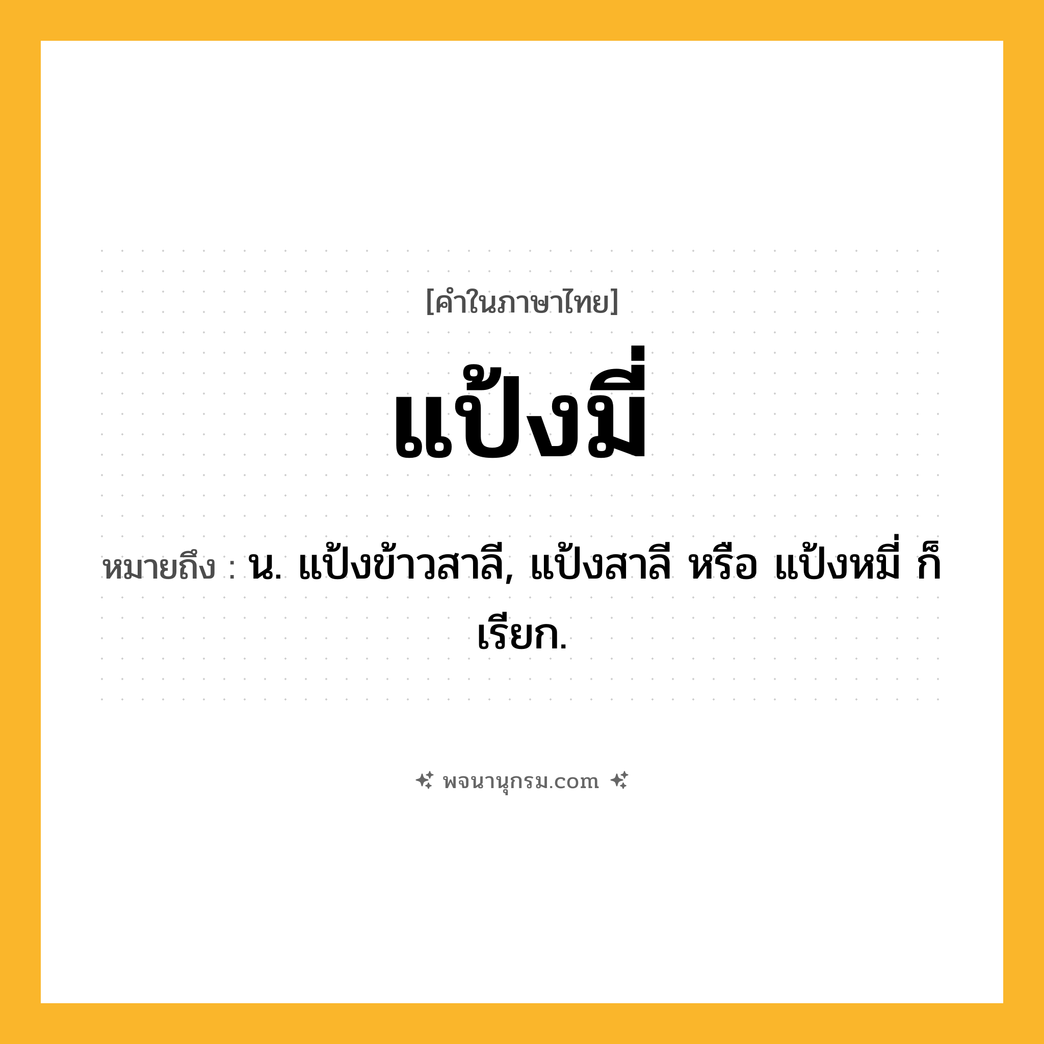 แป้งมี่ ความหมาย หมายถึงอะไร?, คำในภาษาไทย แป้งมี่ หมายถึง น. แป้งข้าวสาลี, แป้งสาลี หรือ แป้งหมี่ ก็เรียก.