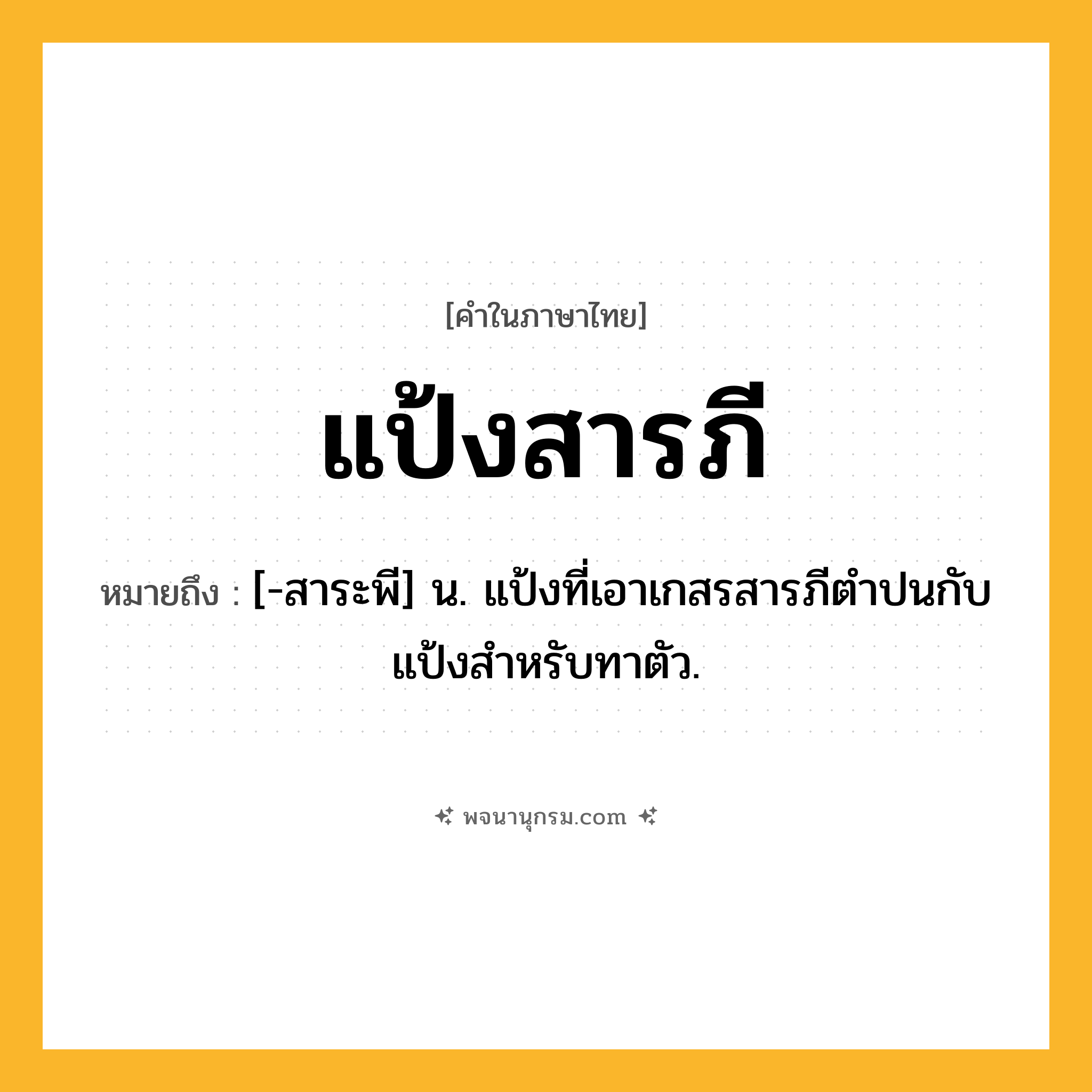แป้งสารภี ความหมาย หมายถึงอะไร?, คำในภาษาไทย แป้งสารภี หมายถึง [-สาระพี] น. แป้งที่เอาเกสรสารภีตําปนกับแป้งสําหรับทาตัว.
