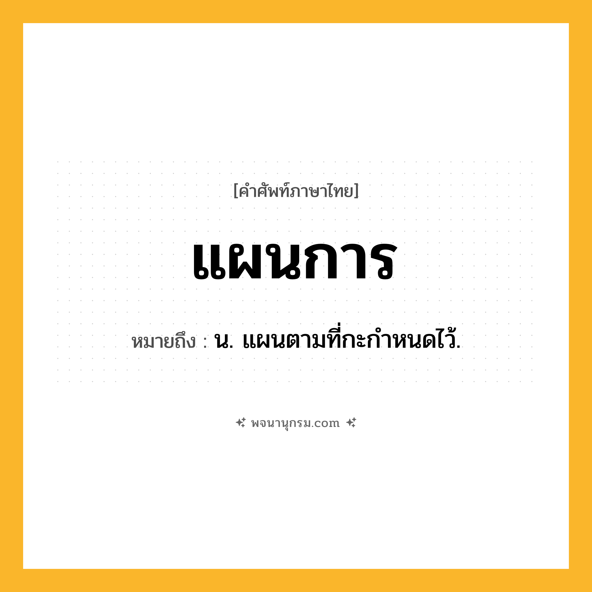 แผนการ ความหมาย หมายถึงอะไร?, คำในภาษาไทย แผนการ หมายถึง น. แผนตามที่กะกําหนดไว้.
