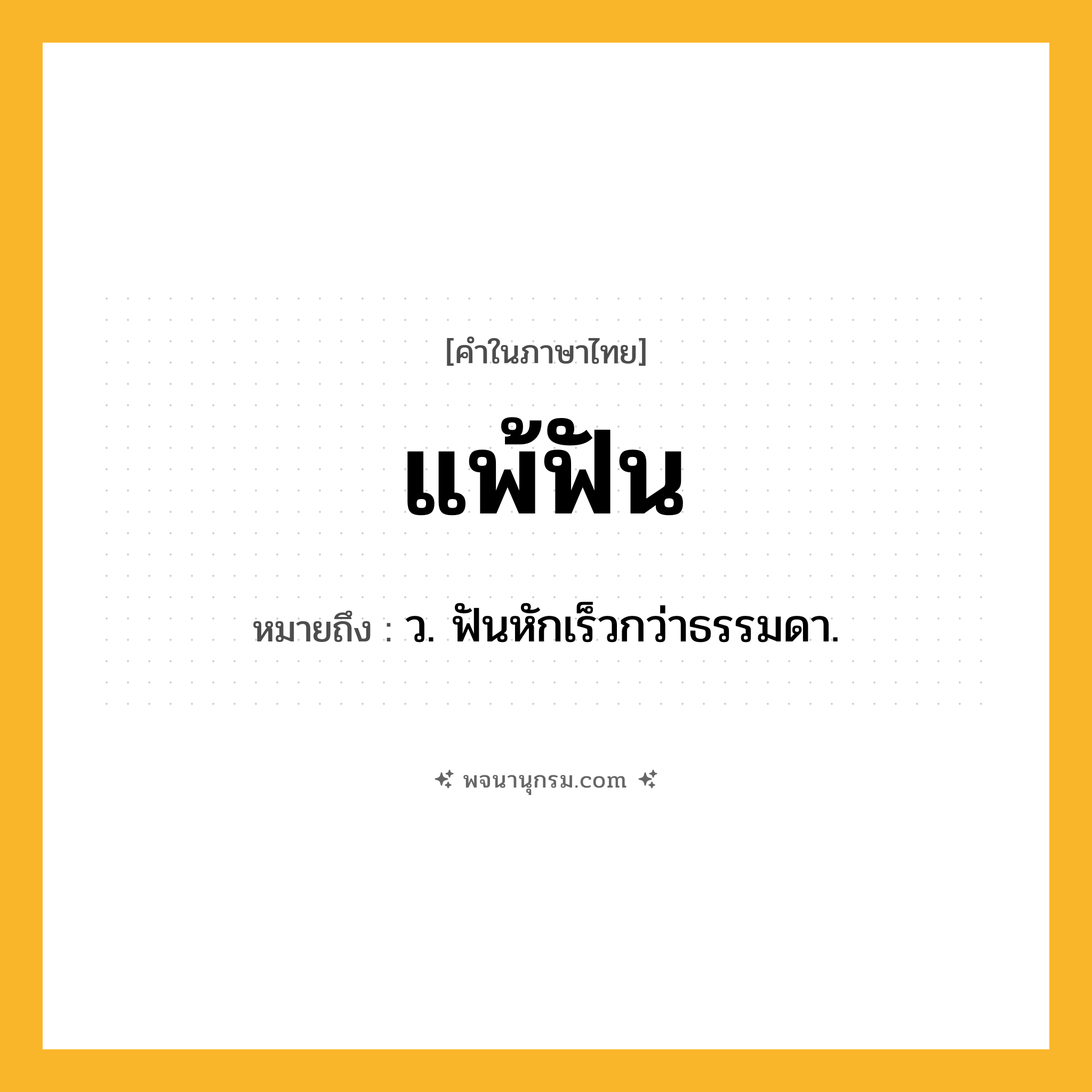 แพ้ฟัน ความหมาย หมายถึงอะไร?, คำในภาษาไทย แพ้ฟัน หมายถึง ว. ฟันหักเร็วกว่าธรรมดา.
