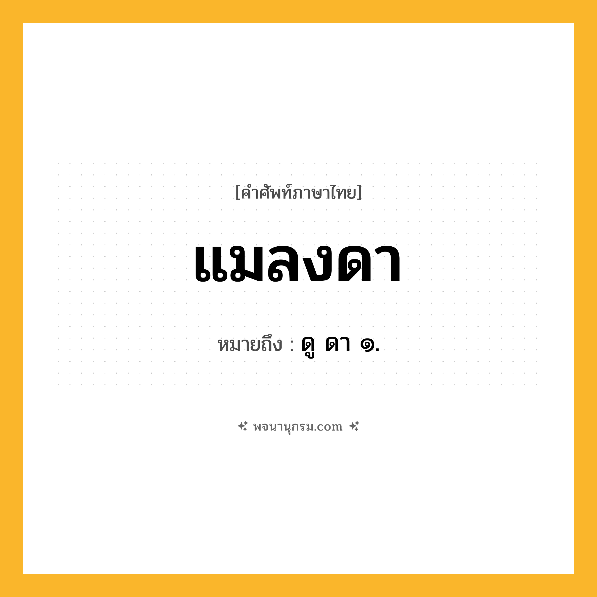 แมลงดา ความหมาย หมายถึงอะไร?, คำในภาษาไทย แมลงดา หมายถึง ดู ดา ๑.