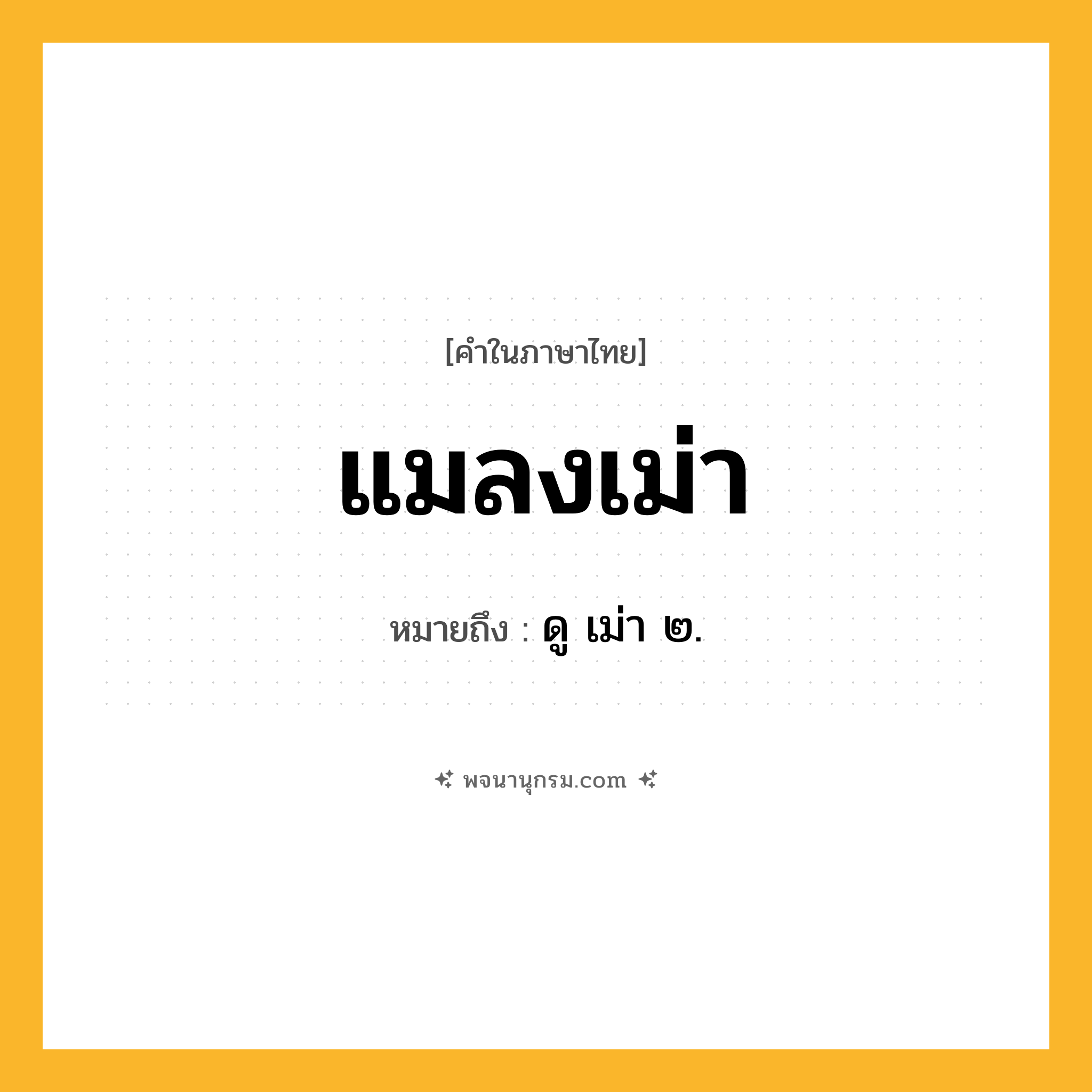 แมลงเม่า ความหมาย หมายถึงอะไร?, คำในภาษาไทย แมลงเม่า หมายถึง ดู เม่า ๒.