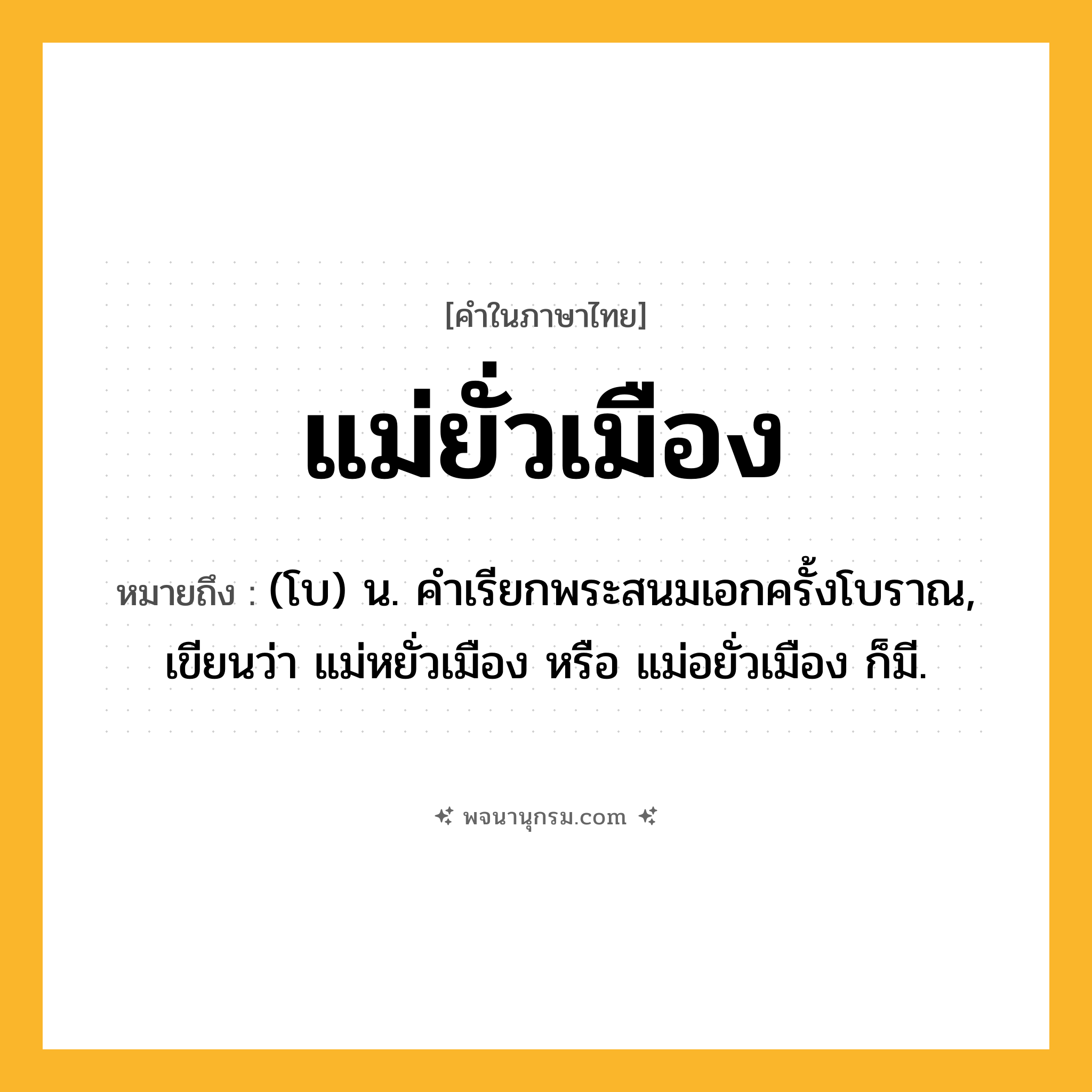 แม่ยั่วเมือง ความหมาย หมายถึงอะไร?, คำในภาษาไทย แม่ยั่วเมือง หมายถึง (โบ) น. คําเรียกพระสนมเอกครั้งโบราณ, เขียนว่า แม่หยั่วเมือง หรือ แม่อยั่วเมือง ก็มี.