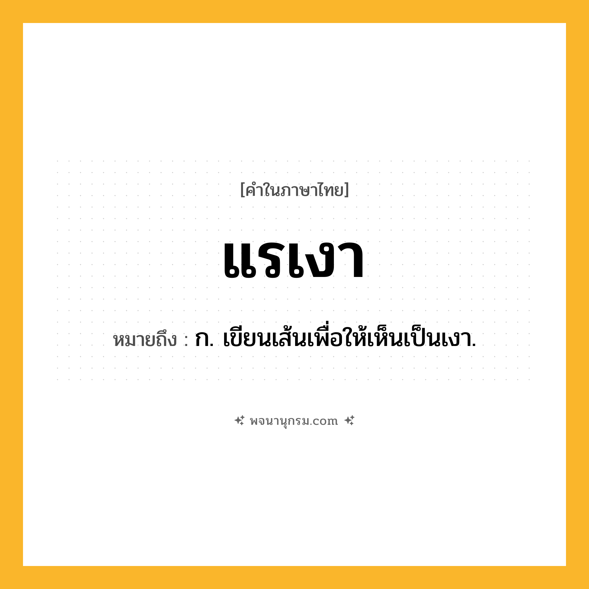 แรเงา ความหมาย หมายถึงอะไร?, คำในภาษาไทย แรเงา หมายถึง ก. เขียนเส้นเพื่อให้เห็นเป็นเงา.