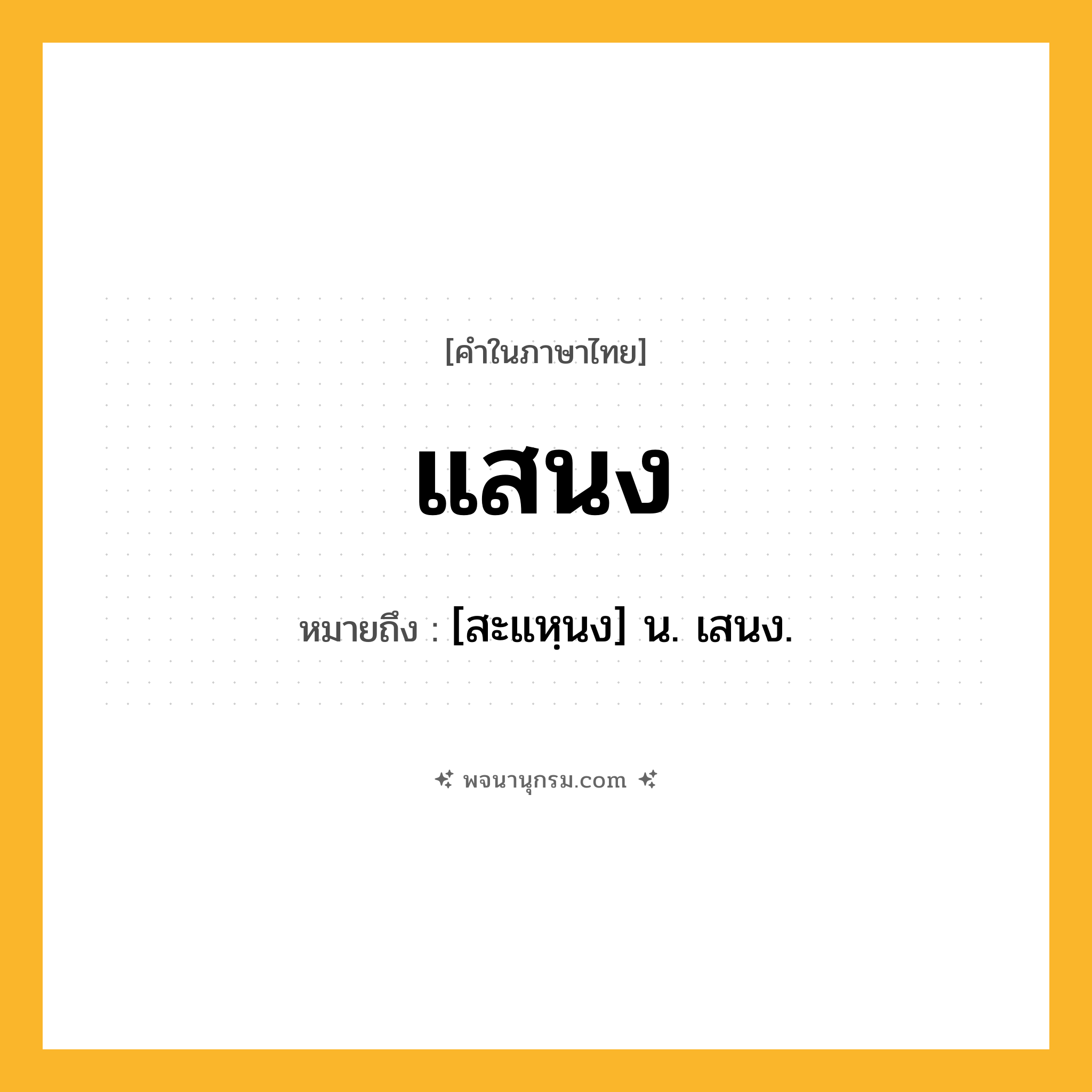 แสนง ความหมาย หมายถึงอะไร?, คำในภาษาไทย แสนง หมายถึง [สะแหฺนง] น. เสนง.