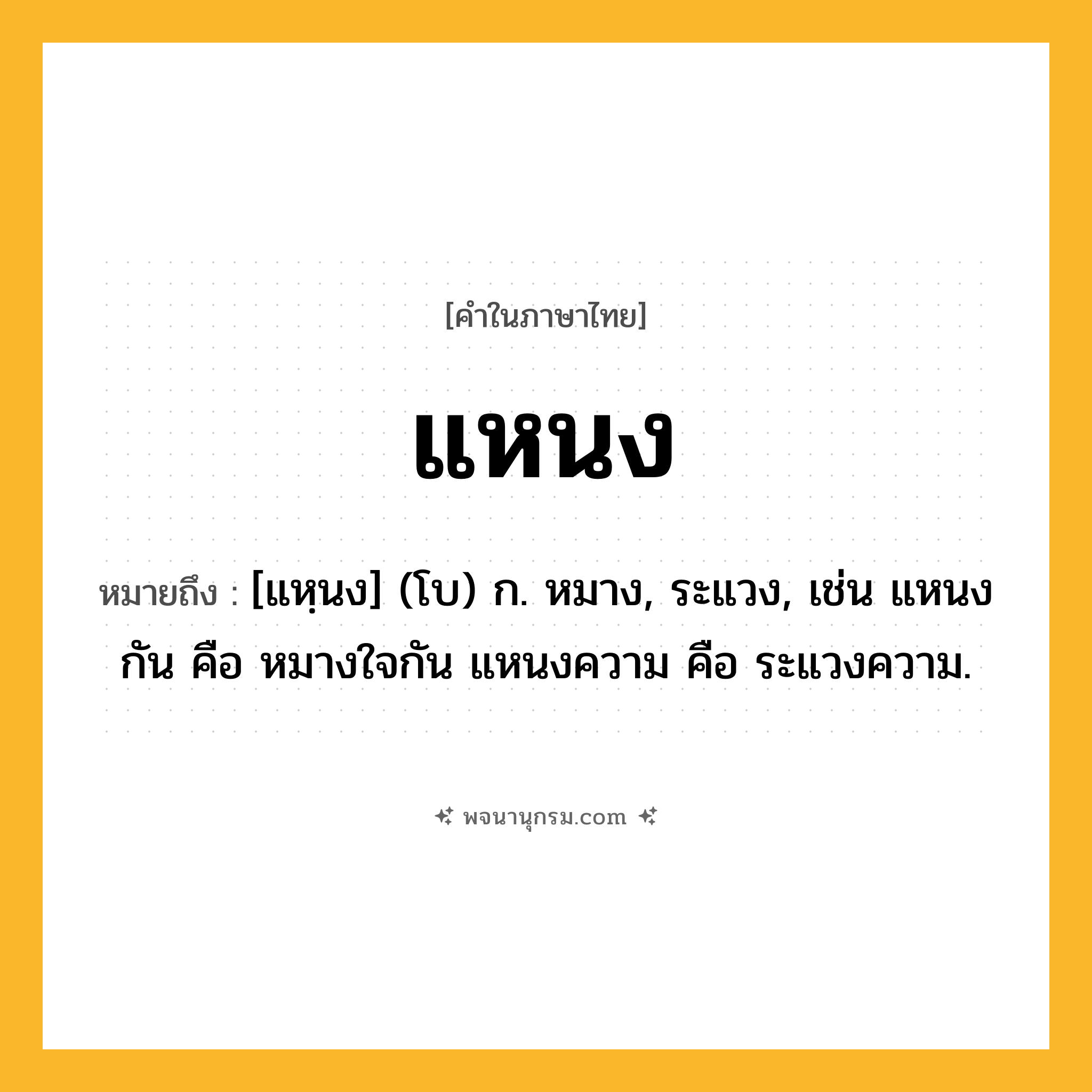 แหนง ความหมาย หมายถึงอะไร?, คำในภาษาไทย แหนง หมายถึง [แหฺนง] (โบ) ก. หมาง, ระแวง, เช่น แหนงกัน คือ หมางใจกัน แหนงความ คือ ระแวงความ.