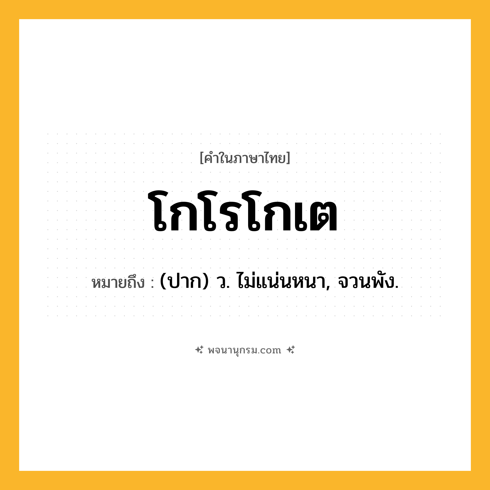 โกโรโกเต ความหมาย หมายถึงอะไร?, คำในภาษาไทย โกโรโกเต หมายถึง (ปาก) ว. ไม่แน่นหนา, จวนพัง.