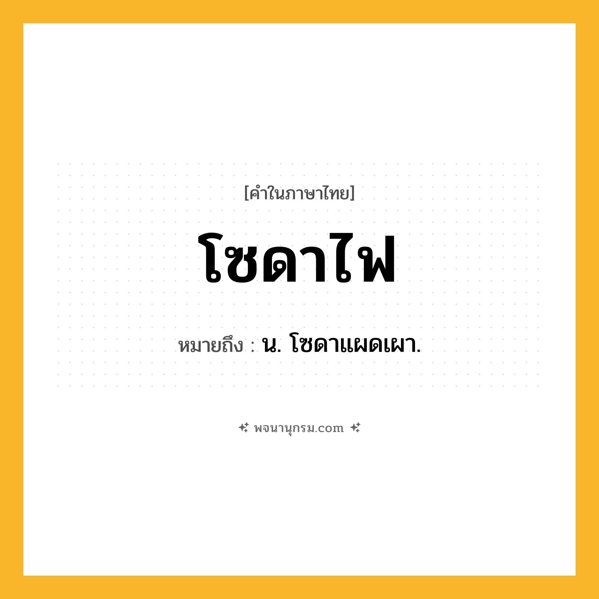 โซดาไฟ ความหมาย หมายถึงอะไร?, คำในภาษาไทย โซดาไฟ หมายถึง น. โซดาแผดเผา.