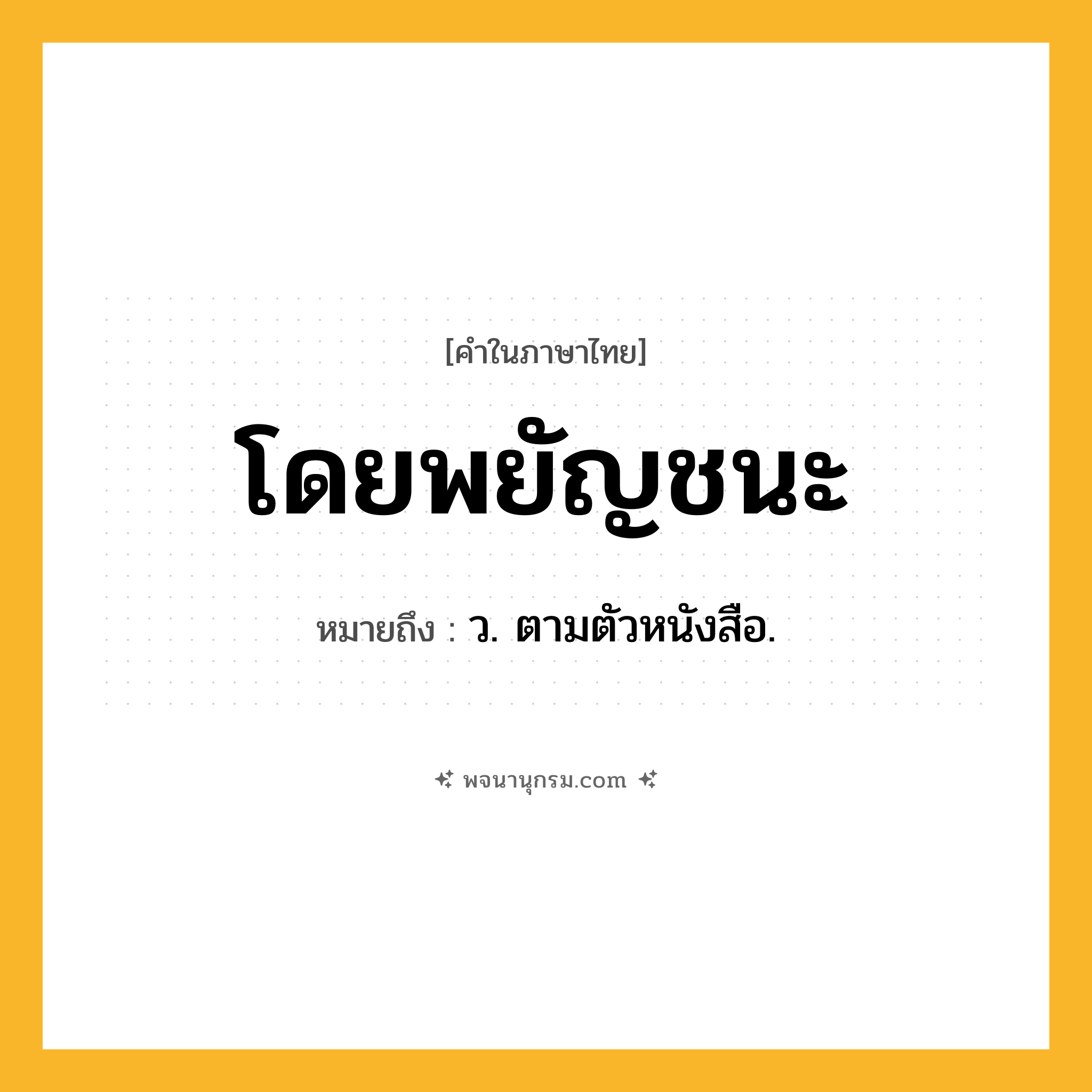 โดยพยัญชนะ ความหมาย หมายถึงอะไร?, คำในภาษาไทย โดยพยัญชนะ หมายถึง ว. ตามตัวหนังสือ.