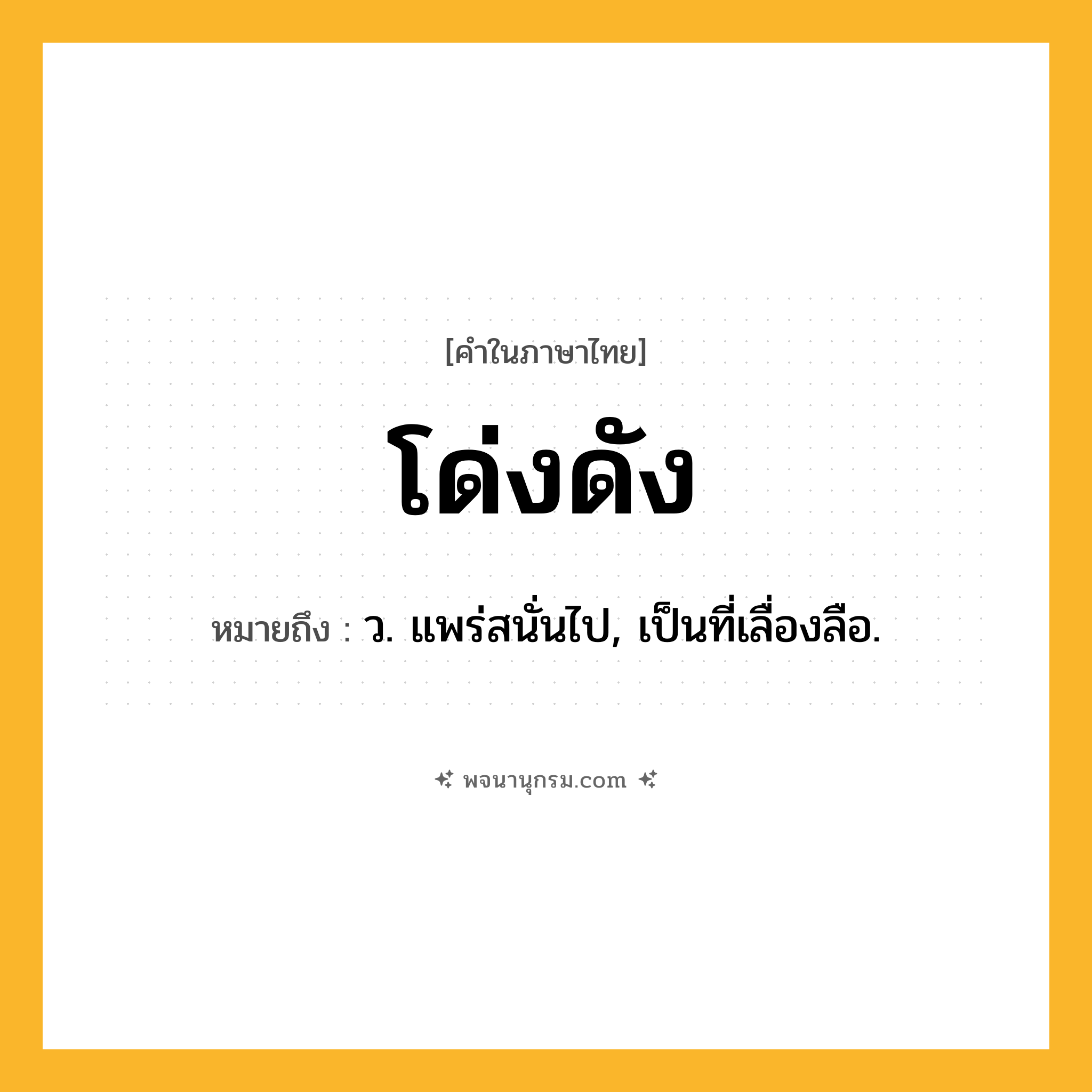 โด่งดัง ความหมาย หมายถึงอะไร?, คำในภาษาไทย โด่งดัง หมายถึง ว. แพร่สนั่นไป, เป็นที่เลื่องลือ.