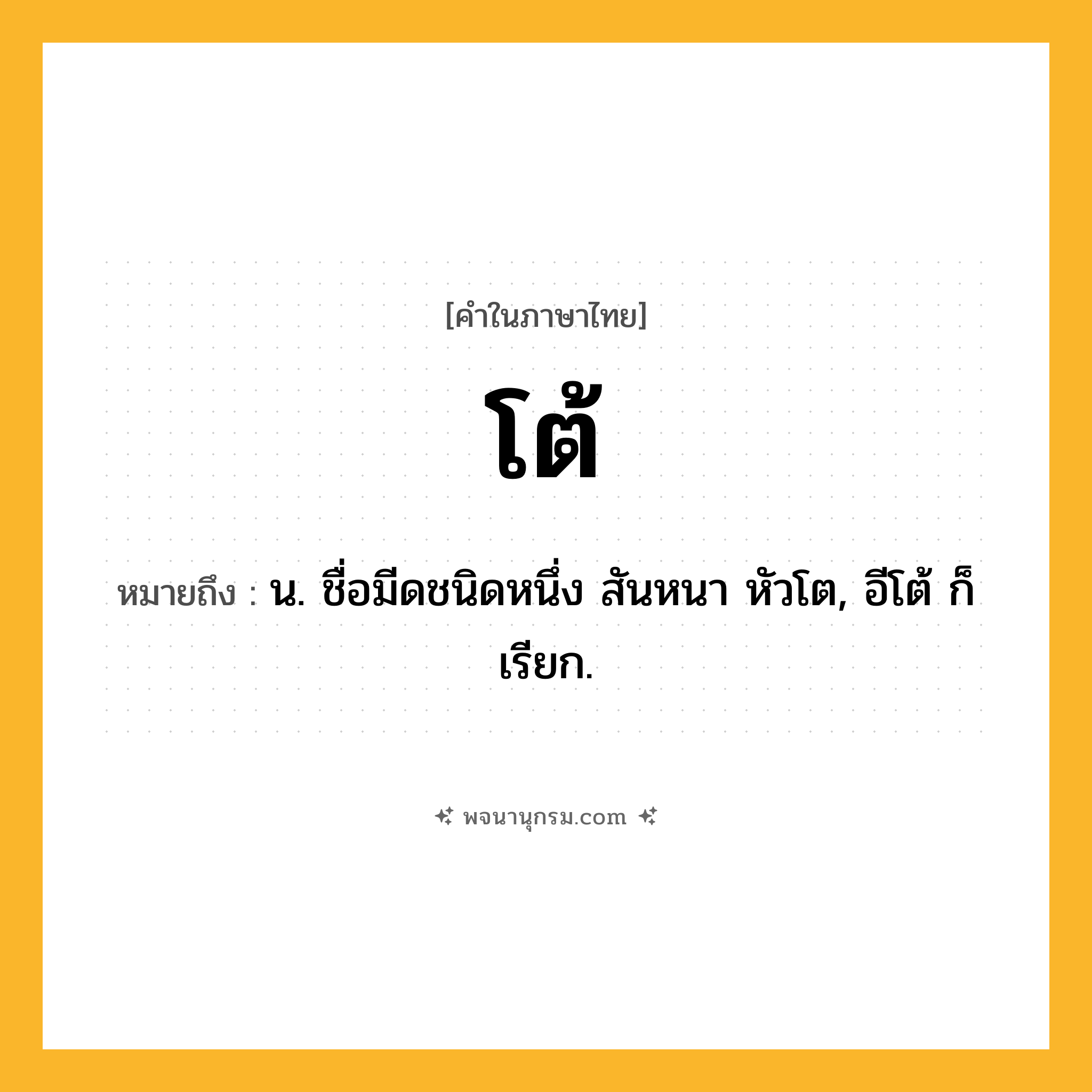 โต้ ความหมาย หมายถึงอะไร?, คำในภาษาไทย โต้ หมายถึง น. ชื่อมีดชนิดหนึ่ง สันหนา หัวโต, อีโต้ ก็เรียก.