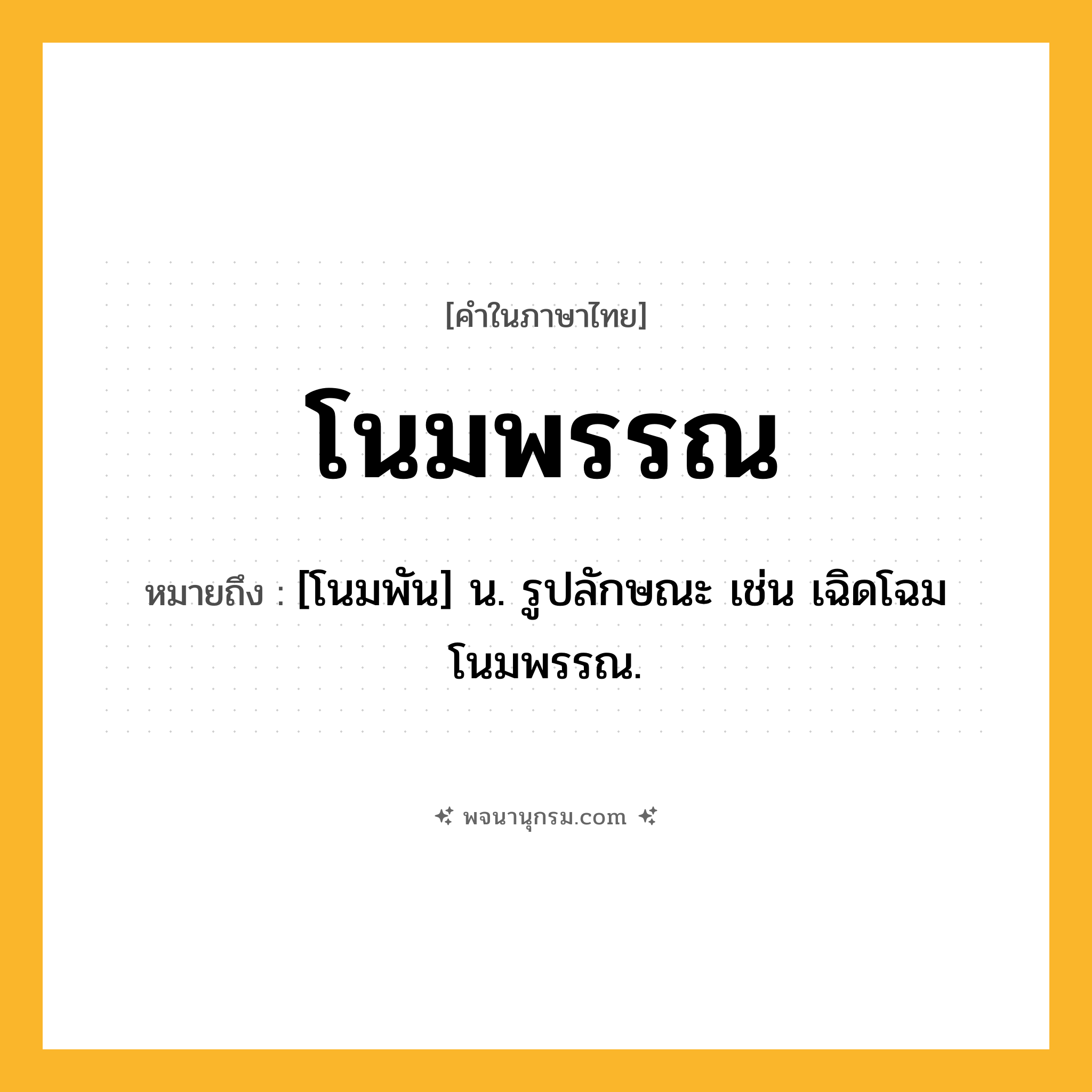 โนมพรรณ ความหมาย หมายถึงอะไร?, คำในภาษาไทย โนมพรรณ หมายถึง [โนมพัน] น. รูปลักษณะ เช่น เฉิดโฉมโนมพรรณ.