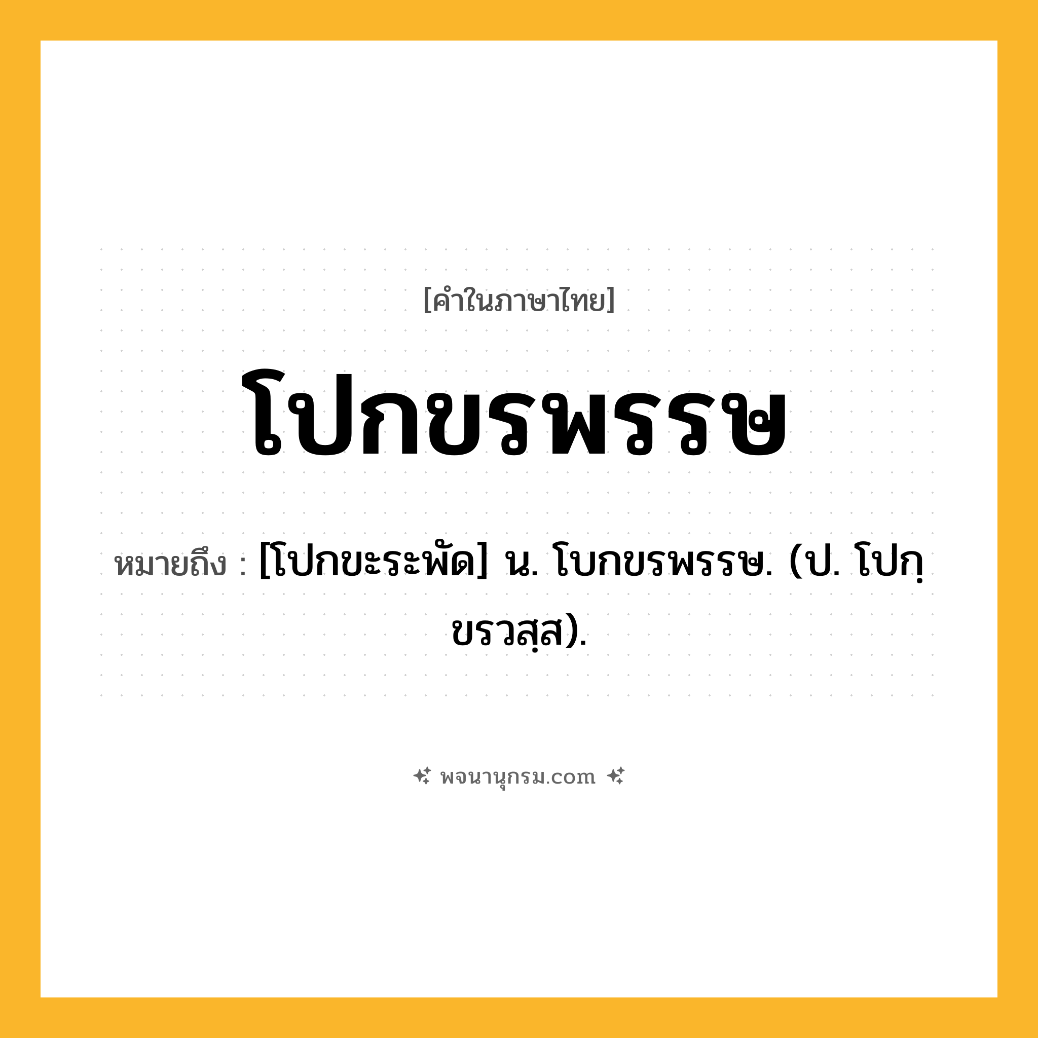 โปกขรพรรษ ความหมาย หมายถึงอะไร?, คำในภาษาไทย โปกขรพรรษ หมายถึง [โปกขะระพัด] น. โบกขรพรรษ. (ป. โปกฺขรวสฺส).