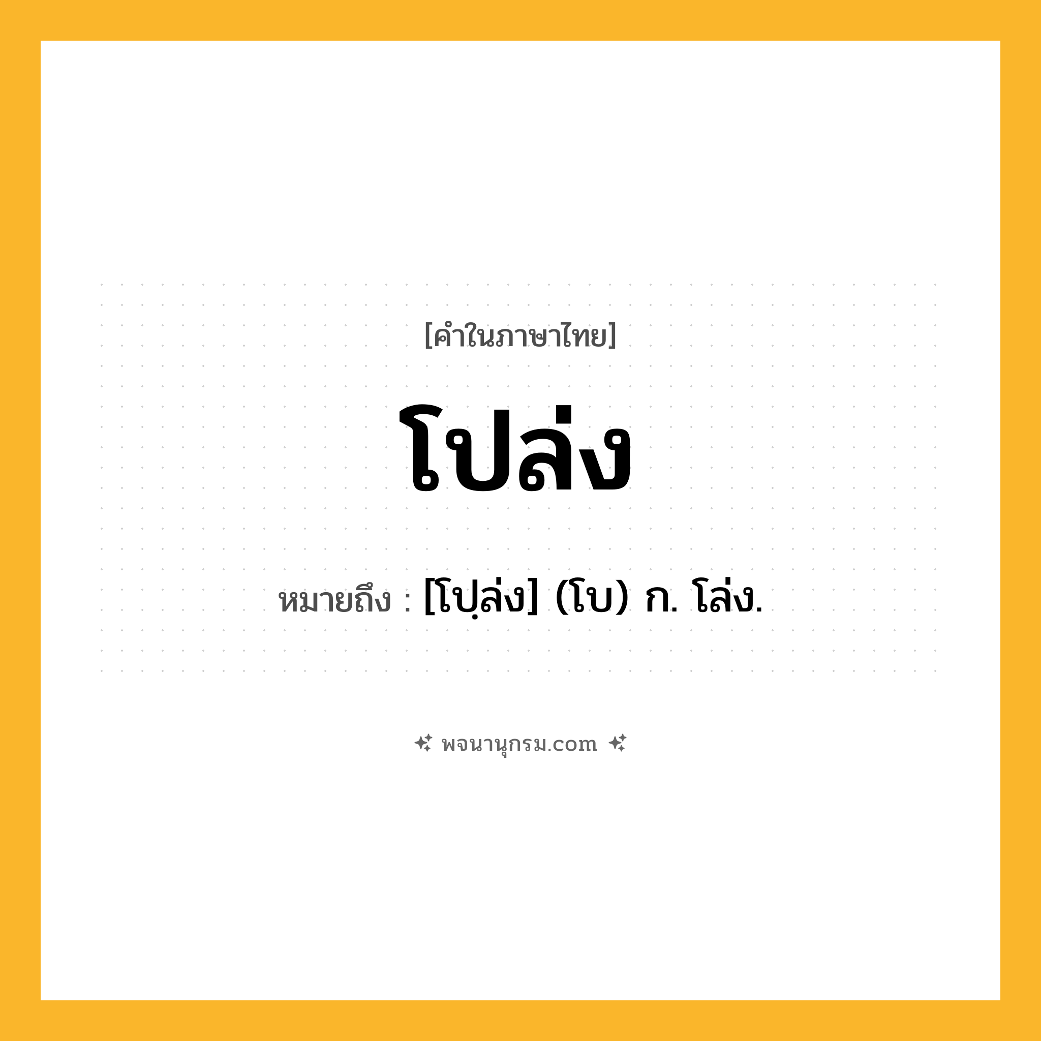 โปล่ง ความหมาย หมายถึงอะไร?, คำในภาษาไทย โปล่ง หมายถึง [โปฺล่ง] (โบ) ก. โล่ง.