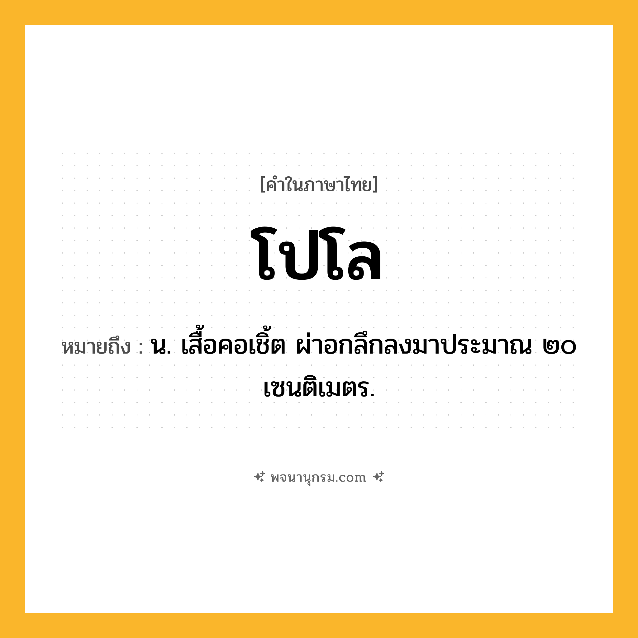 โปโล ความหมาย หมายถึงอะไร?, คำในภาษาไทย โปโล หมายถึง น. เสื้อคอเชิ้ต ผ่าอกลึกลงมาประมาณ ๒๐ เซนติเมตร.