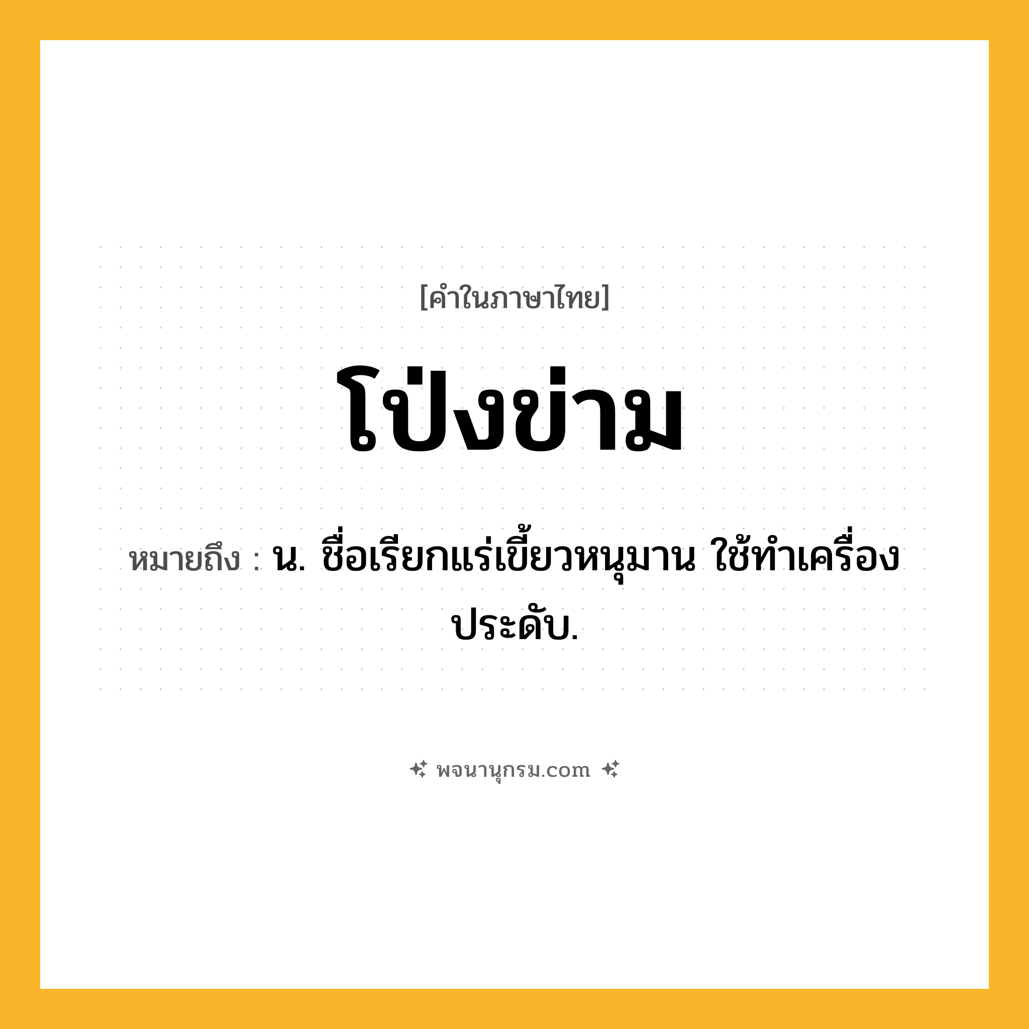 โป่งข่าม ความหมาย หมายถึงอะไร?, คำในภาษาไทย โป่งข่าม หมายถึง น. ชื่อเรียกแร่เขี้ยวหนุมาน ใช้ทําเครื่องประดับ.