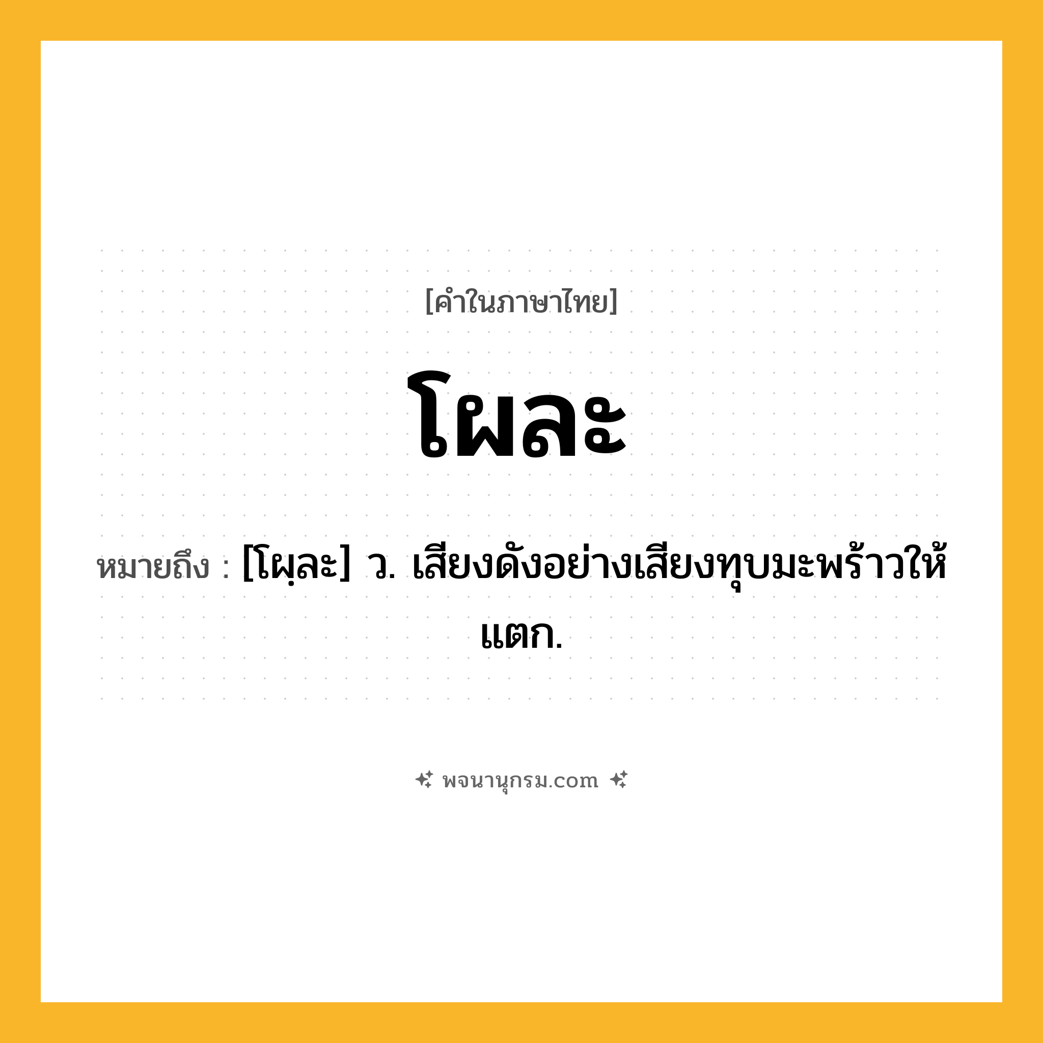 โผละ ความหมาย หมายถึงอะไร?, คำในภาษาไทย โผละ หมายถึง [โผฺละ] ว. เสียงดังอย่างเสียงทุบมะพร้าวให้แตก.
