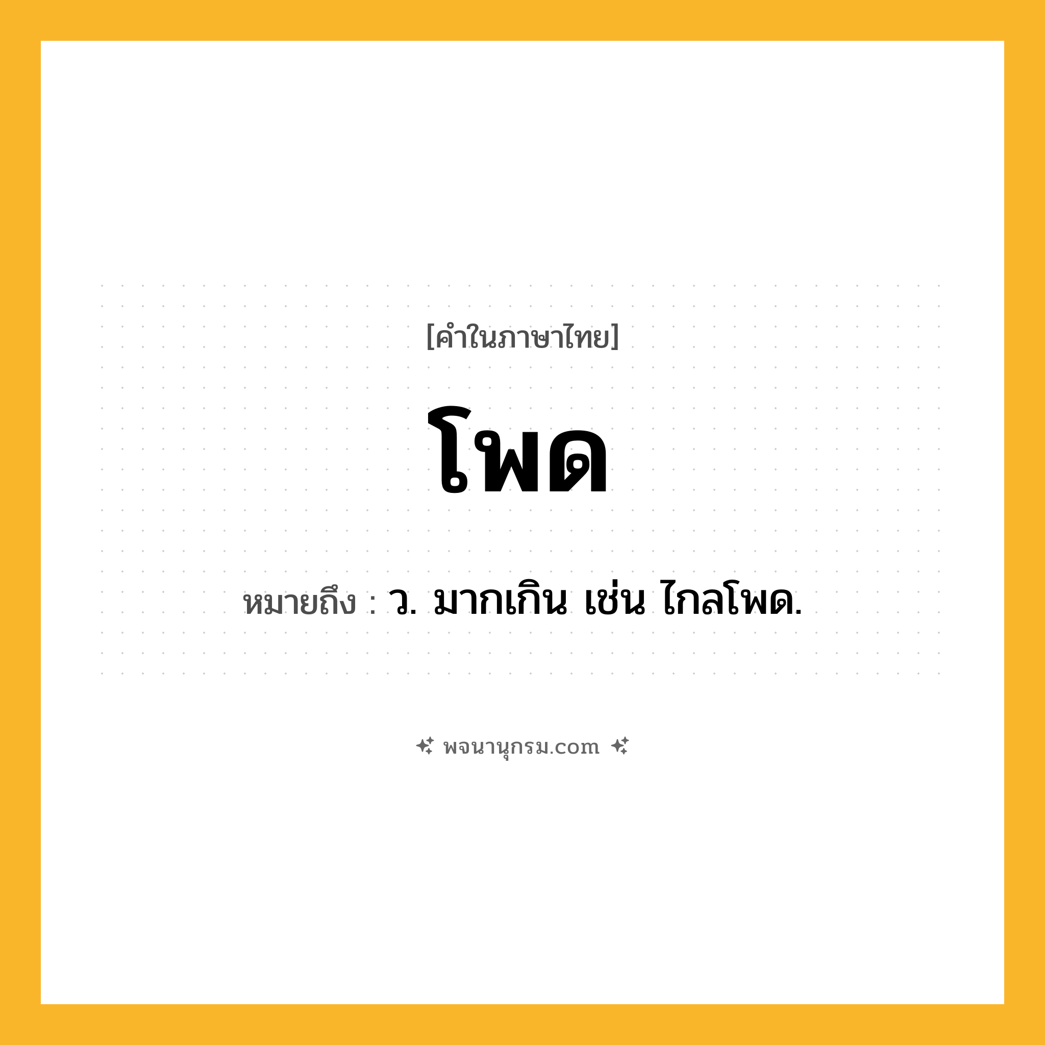 โพด ความหมาย หมายถึงอะไร?, คำในภาษาไทย โพด หมายถึง ว. มากเกิน เช่น ไกลโพด.