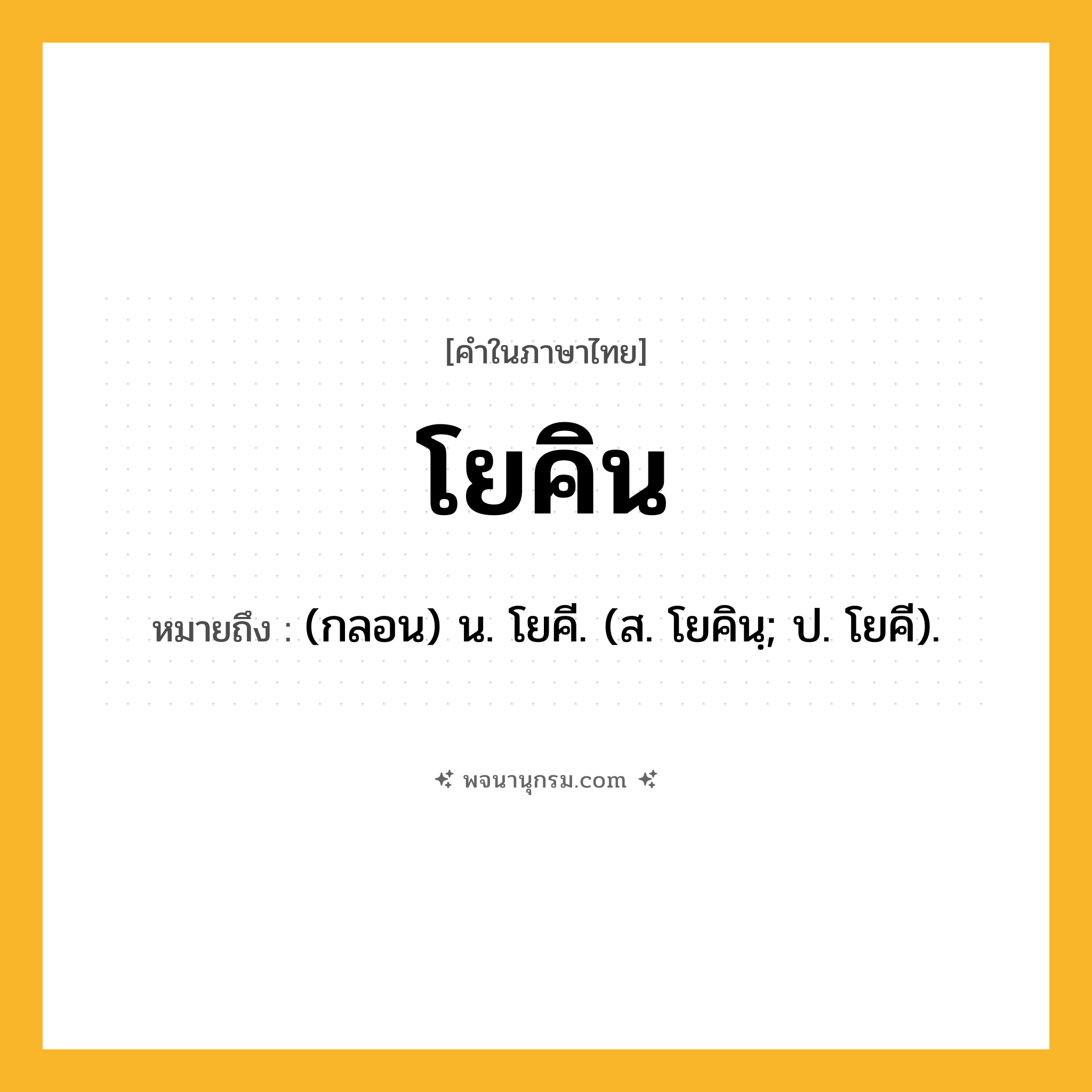 โยคิน ความหมาย หมายถึงอะไร?, คำในภาษาไทย โยคิน หมายถึง (กลอน) น. โยคี. (ส. โยคินฺ; ป. โยคี).