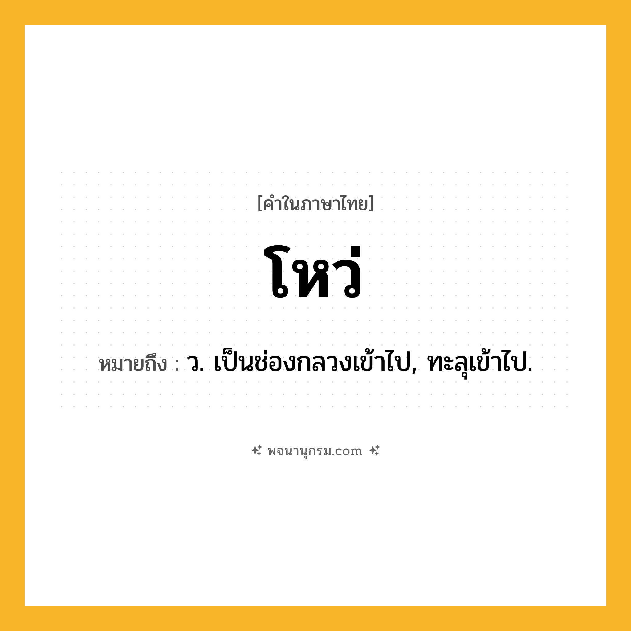 โหว่ ความหมาย หมายถึงอะไร?, คำในภาษาไทย โหว่ หมายถึง ว. เป็นช่องกลวงเข้าไป, ทะลุเข้าไป.